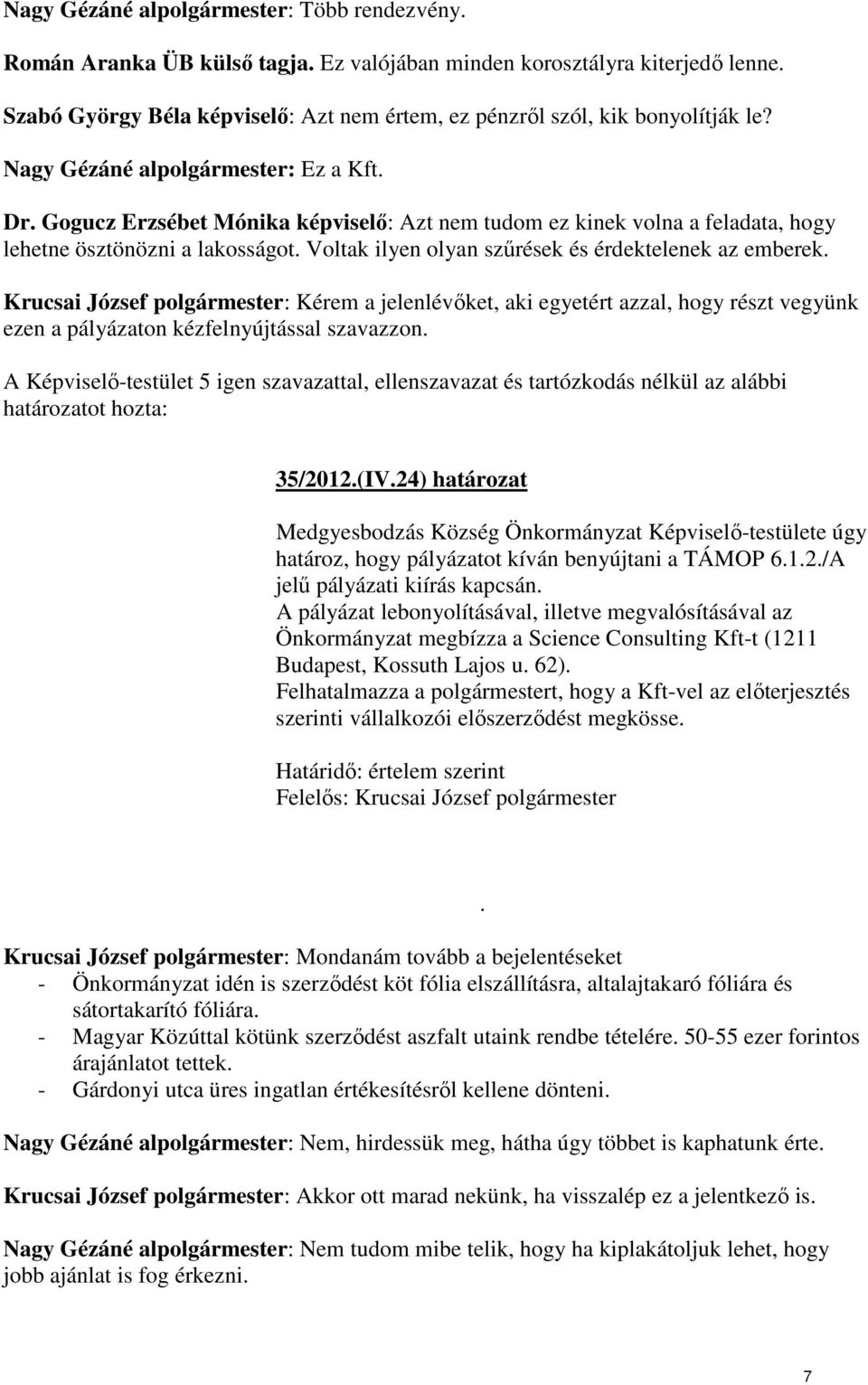 Gogucz Erzsébet Mónika képviselı: Azt nem tudom ez kinek volna a feladata, hogy lehetne ösztönözni a lakosságot. Voltak ilyen olyan szőrések és érdektelenek az emberek.