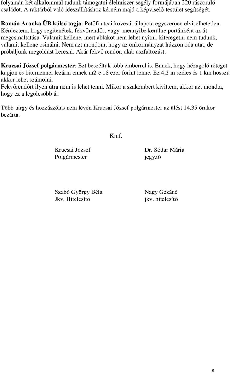 Valamit kellene, mert ablakot nem lehet nyitni, kiteregetni nem tudunk, valamit kellene csinálni. Nem azt mondom, hogy az önkormányzat húzzon oda utat, de próbáljunk megoldást keresni.