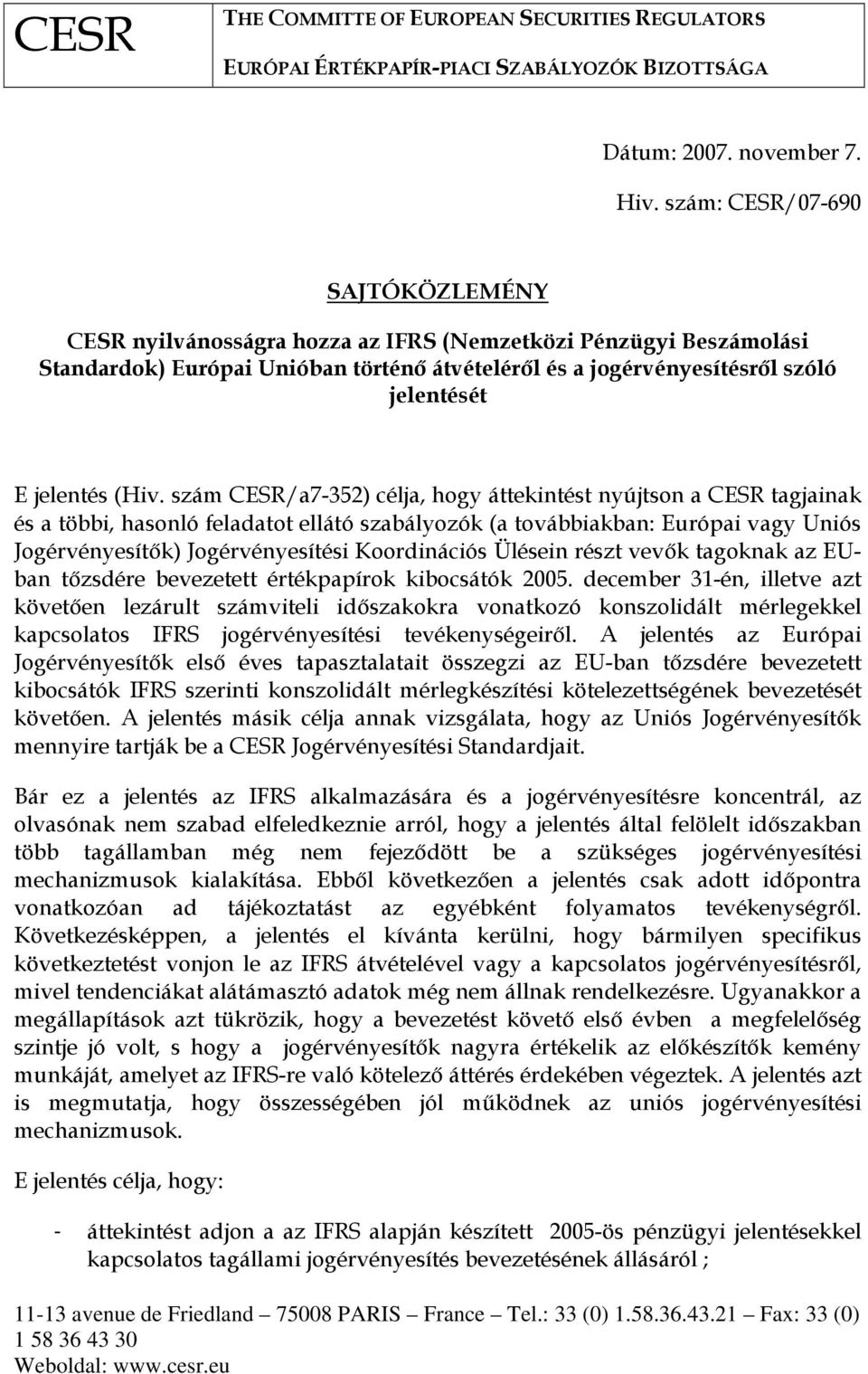 (Hiv. szám CESR/a7-352) célja, hogy áttekintést nyújtson a CESR tagjainak és a többi, hasonló feladatot ellátó szabályozók (a továbbiakban: Európai vagy Uniós Jogérvényesítők) Jogérvényesítési