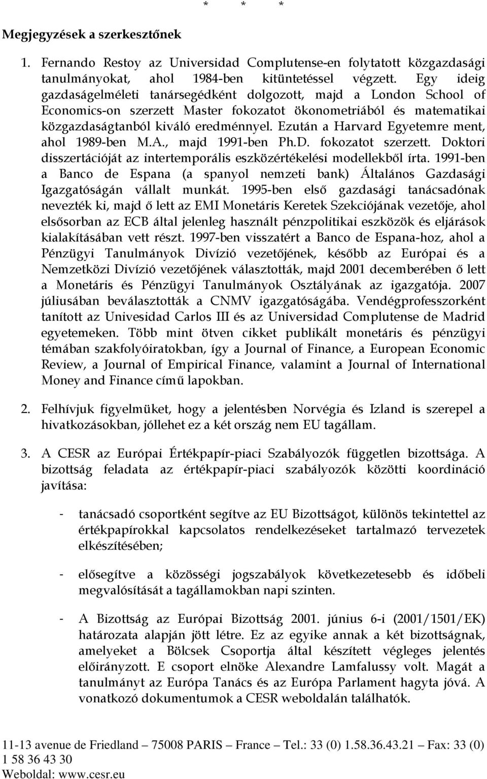 Ezután a Harvard Egyetemre ment, ahol 1989-ben M.A., majd 1991-ben Ph.D. fokozatot szerzett. Doktori disszertációját az intertemporális eszközértékelési modellekből írta.