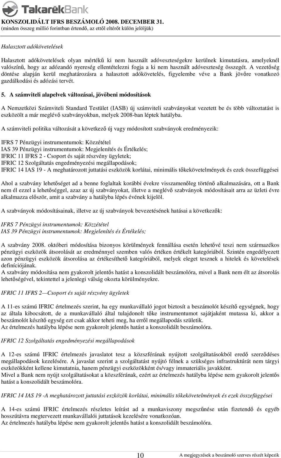 A számviteli alapelvek változásai, jövőbeni módosítások A Nemzetközi Számviteli Standard Testület (IASB) új számviteli szabványokat vezetett be és több változtatást is eszközölt a már meglévő