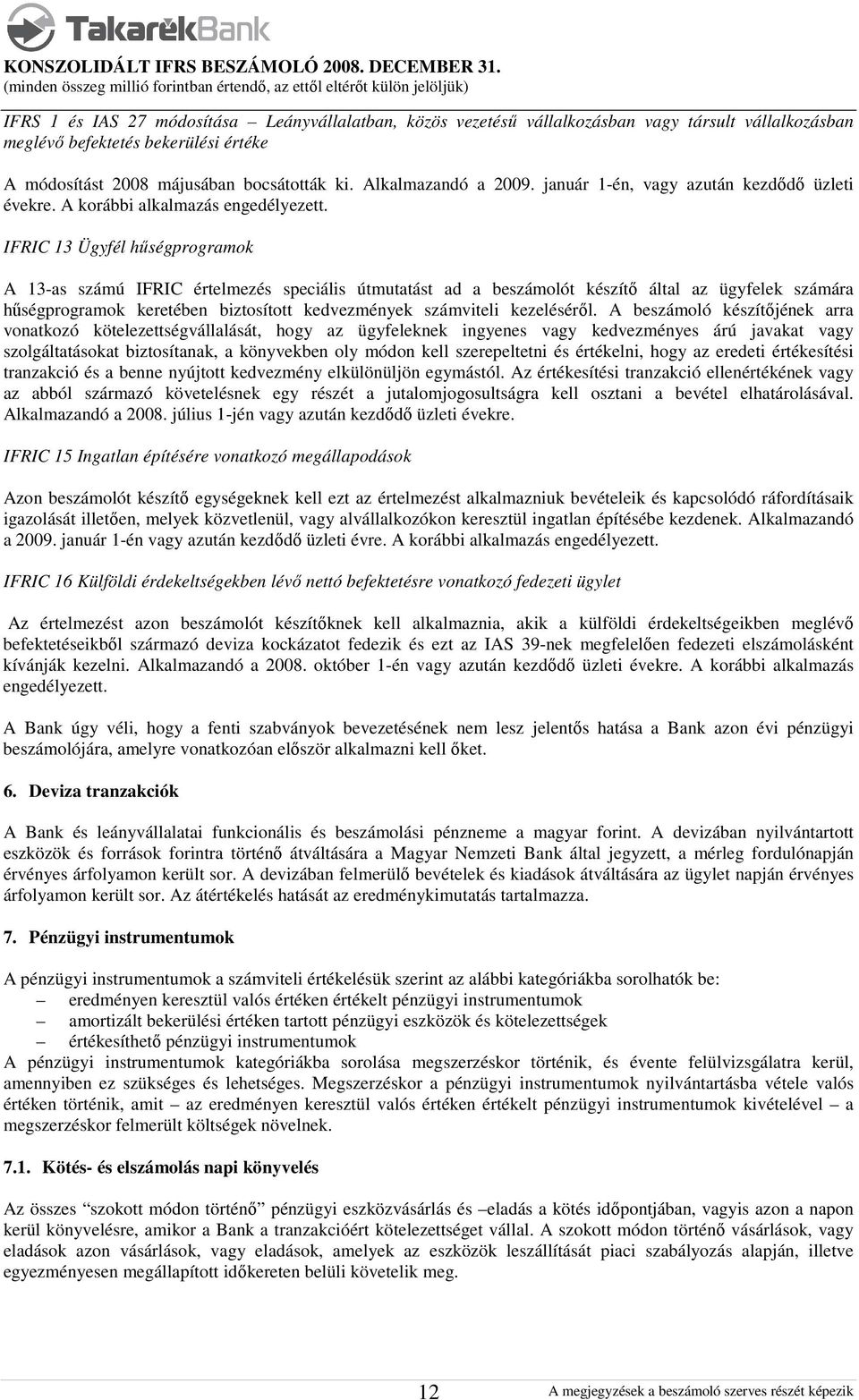 IFRIC 13 Ügyfél hűségprogramok A 13-as számú IFRIC értelmezés speciális útmutatást ad a beszámolót készítő által az ügyfelek számára hűségprogramok keretében biztosított kedvezmények számviteli