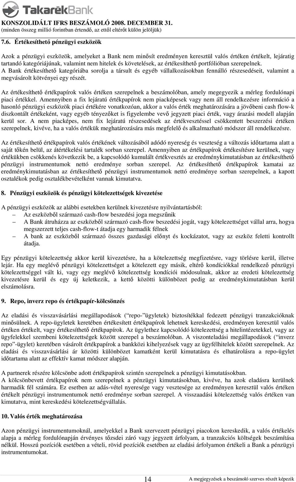 A Bank értékesíthető kategóriába sorolja a társult és egyéb vállalkozásokban fennálló részesedéseit, valamint a megvásárolt kötvényei egy részét.