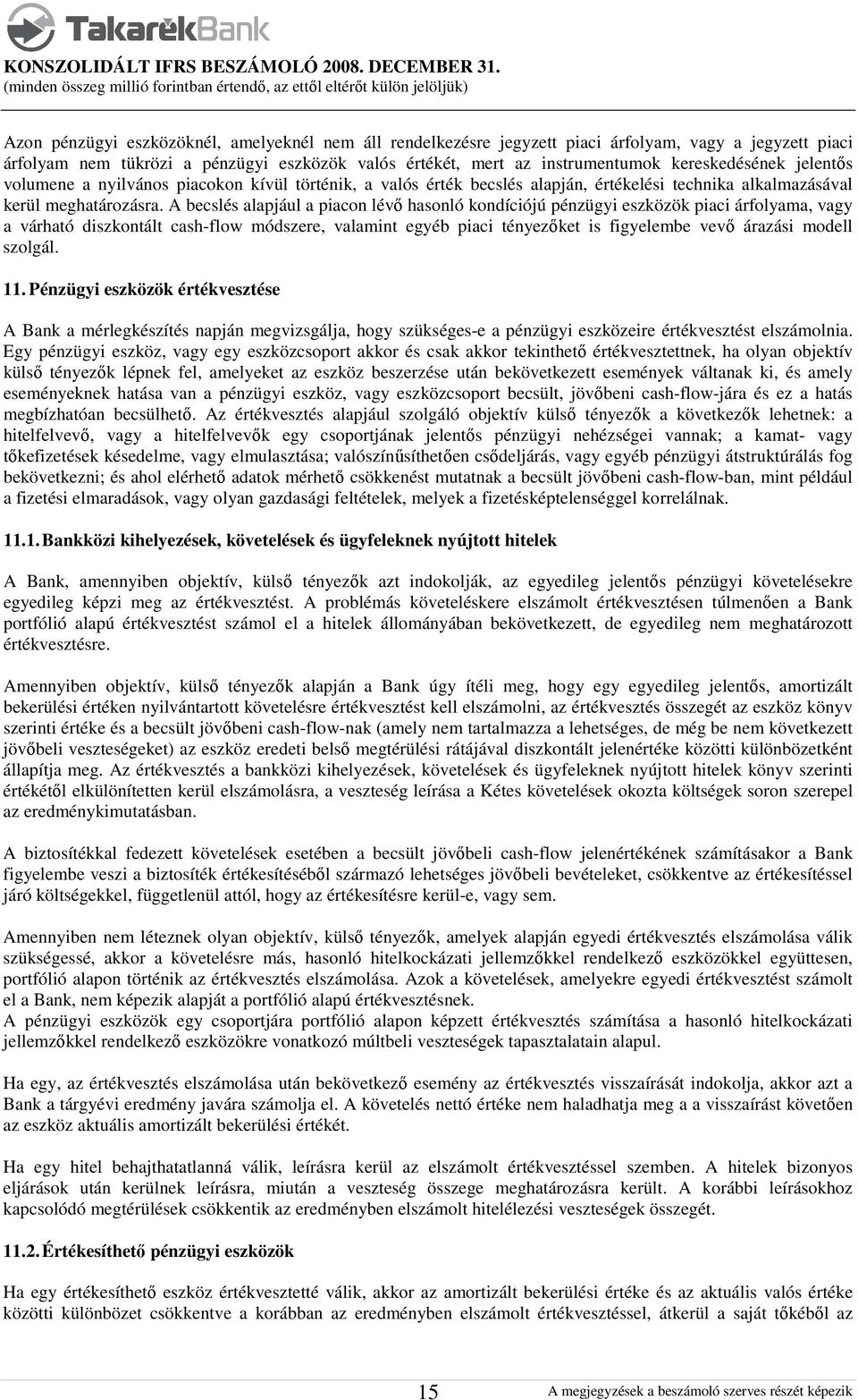 A becslés alapjául a piacon lévő hasonló kondíciójú pénzügyi eszközök piaci árfolyama, vagy a várható diszkontált cash-flow módszere, valamint egyéb piaci tényezőket is figyelembe vevő árazási modell