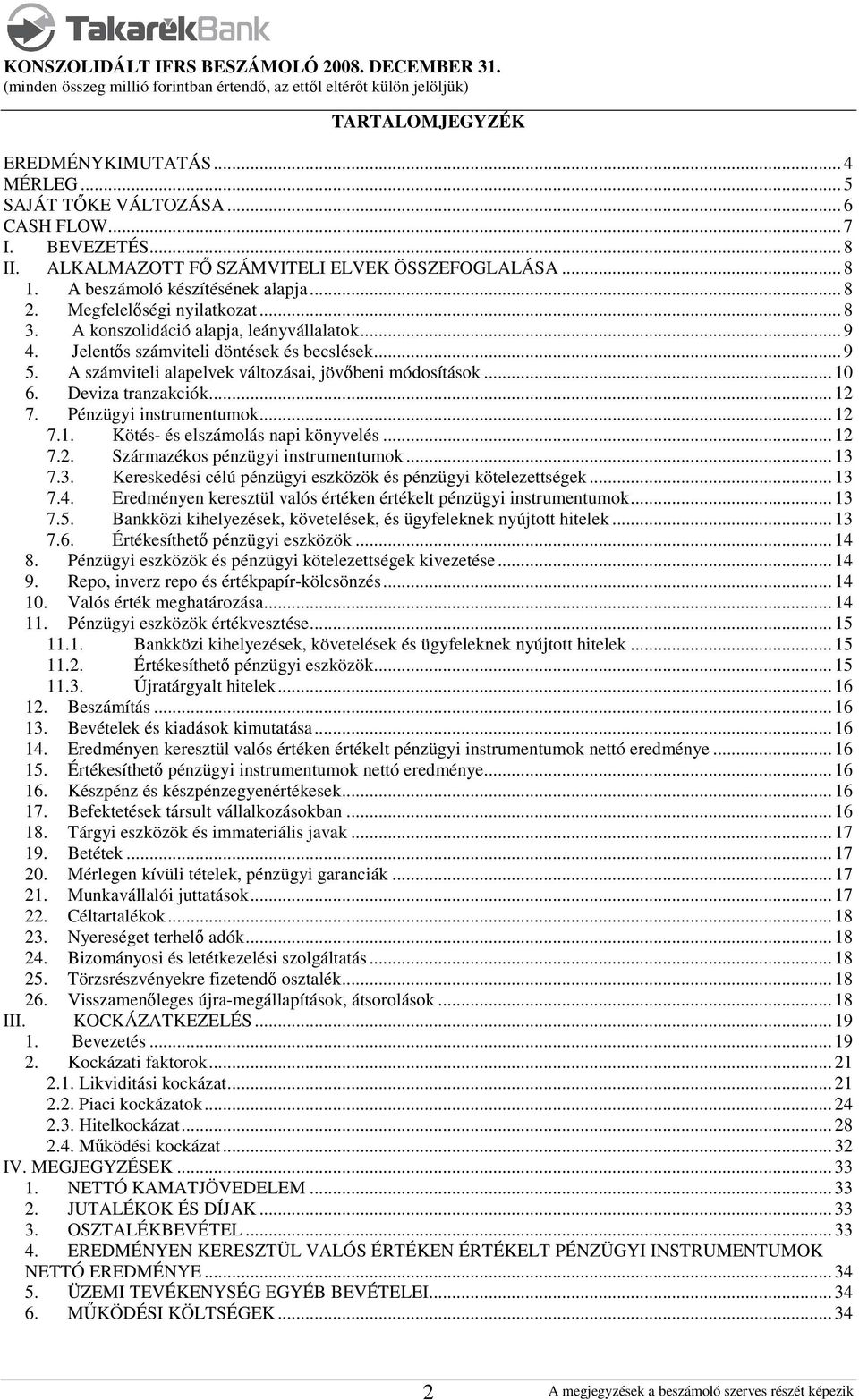 A számviteli alapelvek változásai, jövőbeni módosítások... 10 6. Deviza tranzakciók... 12 7. Pénzügyi instrumentumok... 12 7.1. Kötés- és elszámolás napi könyvelés... 12 7.2. Származékos pénzügyi instrumentumok.