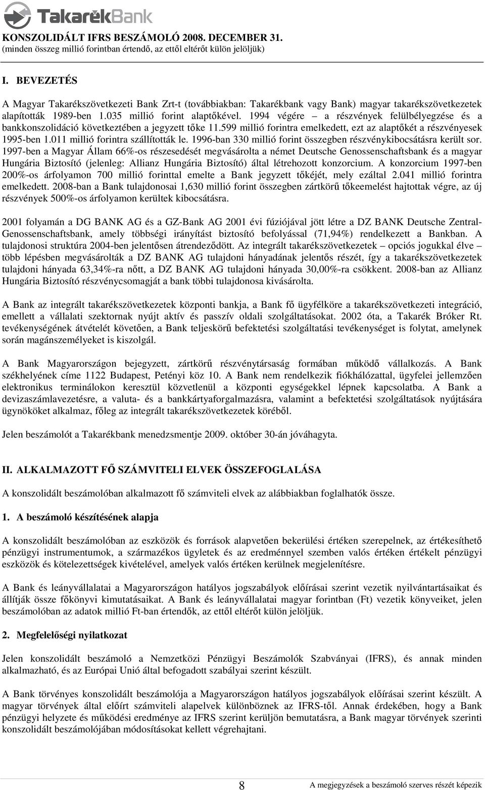 011 millió forintra szállították le. 1996-ban 330 millió forint összegben részvénykibocsátásra került sor.