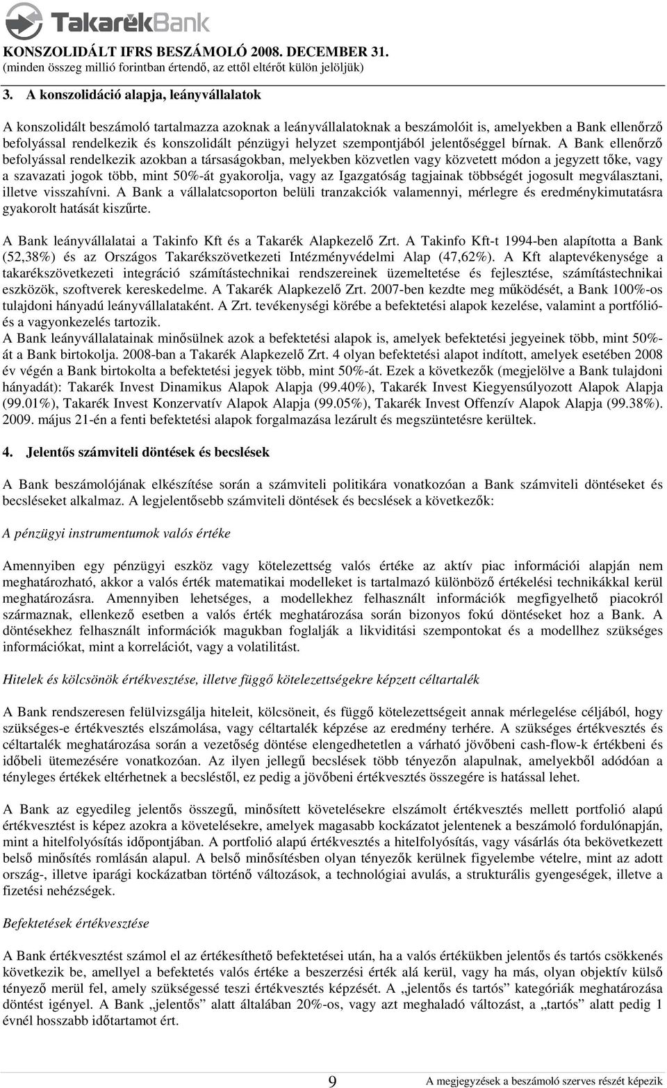 A Bank ellenőrző befolyással rendelkezik azokban a társaságokban, melyekben közvetlen vagy közvetett módon a jegyzett tőke, vagy a szavazati jogok több, mint 50%-át gyakorolja, vagy az Igazgatóság