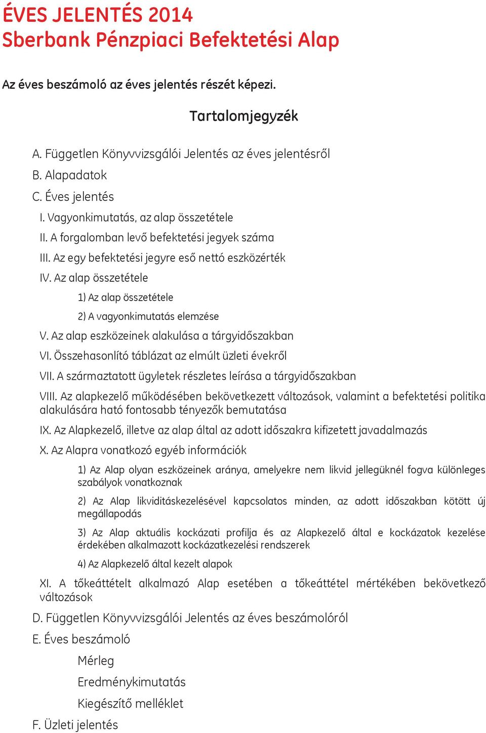 Az alap összetétele 1) Az alap összetétele 2) A vagyonkimutatás elemzése V. Az alap eszközeinek alakulása a tárgyidőszakban VI. Összehasonlító táblázat az elmúlt üzleti évekről VII.