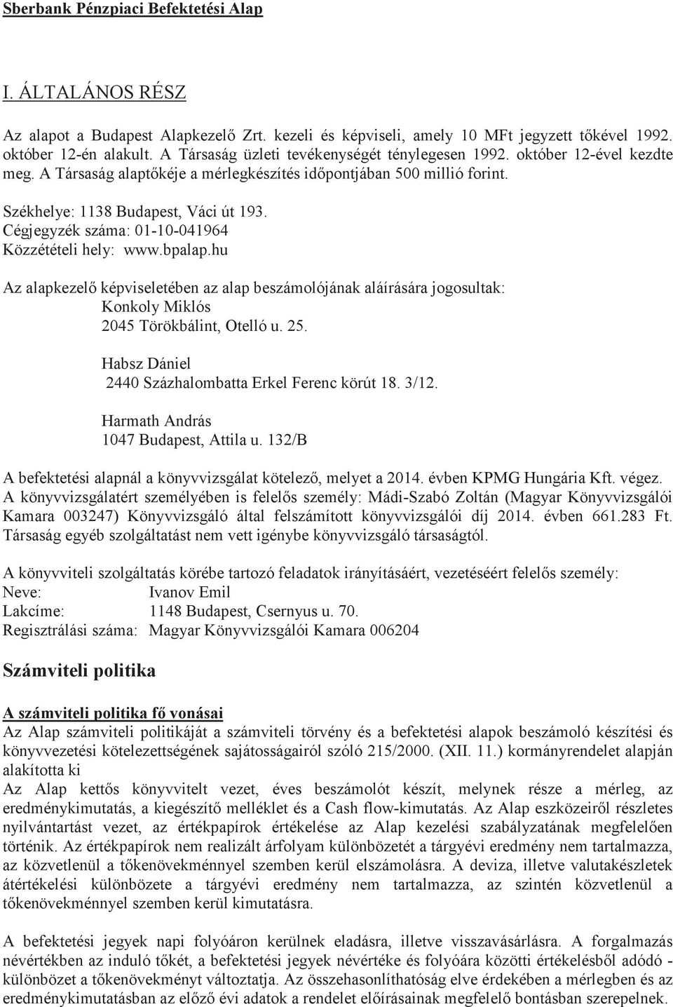 Cégjegyzék száma: 01-10-041964 Közzétételi hely: www.bpalap.hu Az alapkezel képviseletében az alap beszámolójának aláírására jogosultak: Konkoly Miklós 2045 Törökbálint, Otelló u. 25.