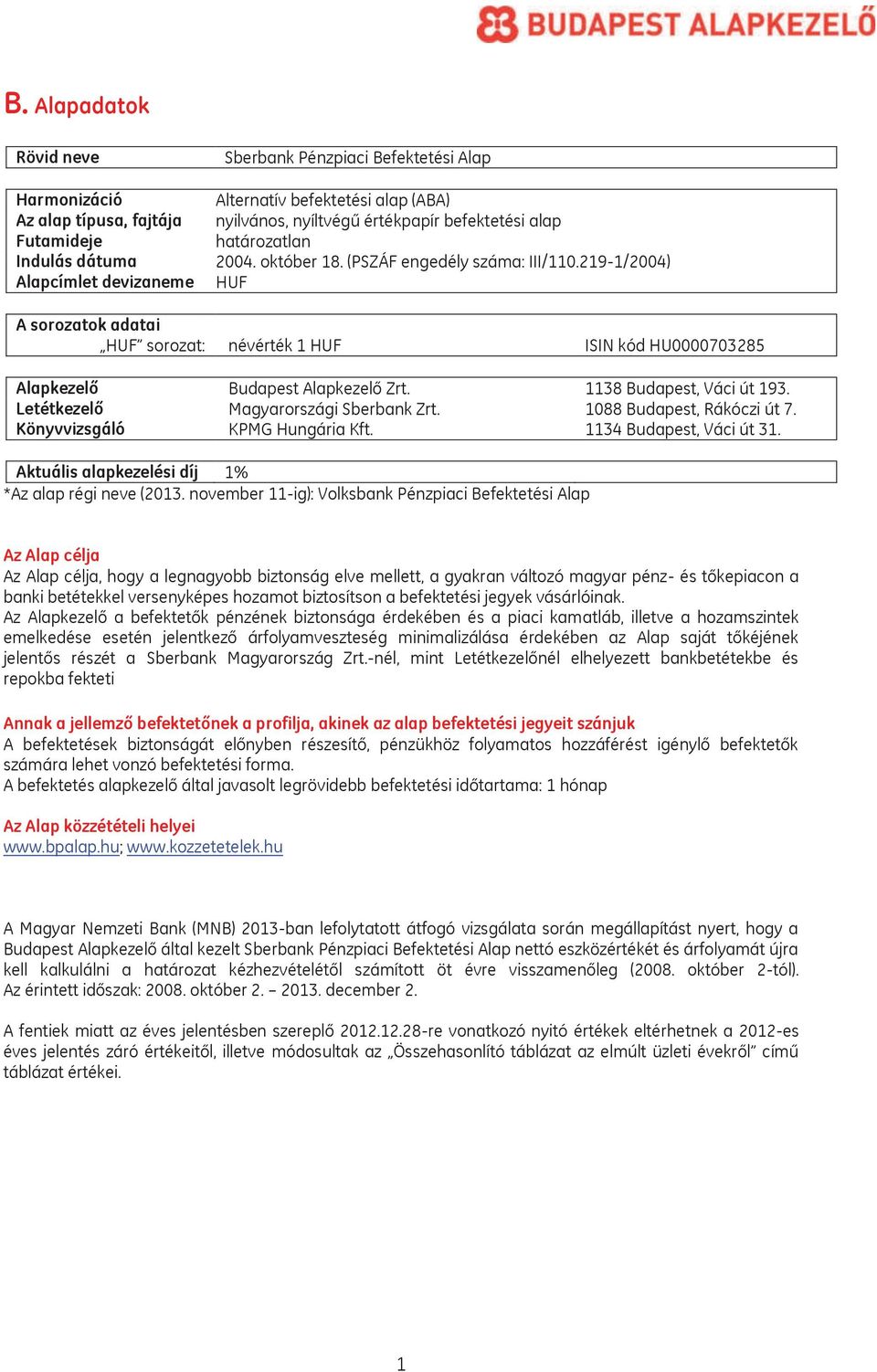 219-1/2004) HUF A sorozatok adatai HUF sorozat: névérték 1 HUF ISIN kód HU0000703285 Alapkezelő Budapest Alapkezelő Zrt. 1138 Budapest, Váci út 193. Letétkezelő Magyarországi Sberbank Zrt.