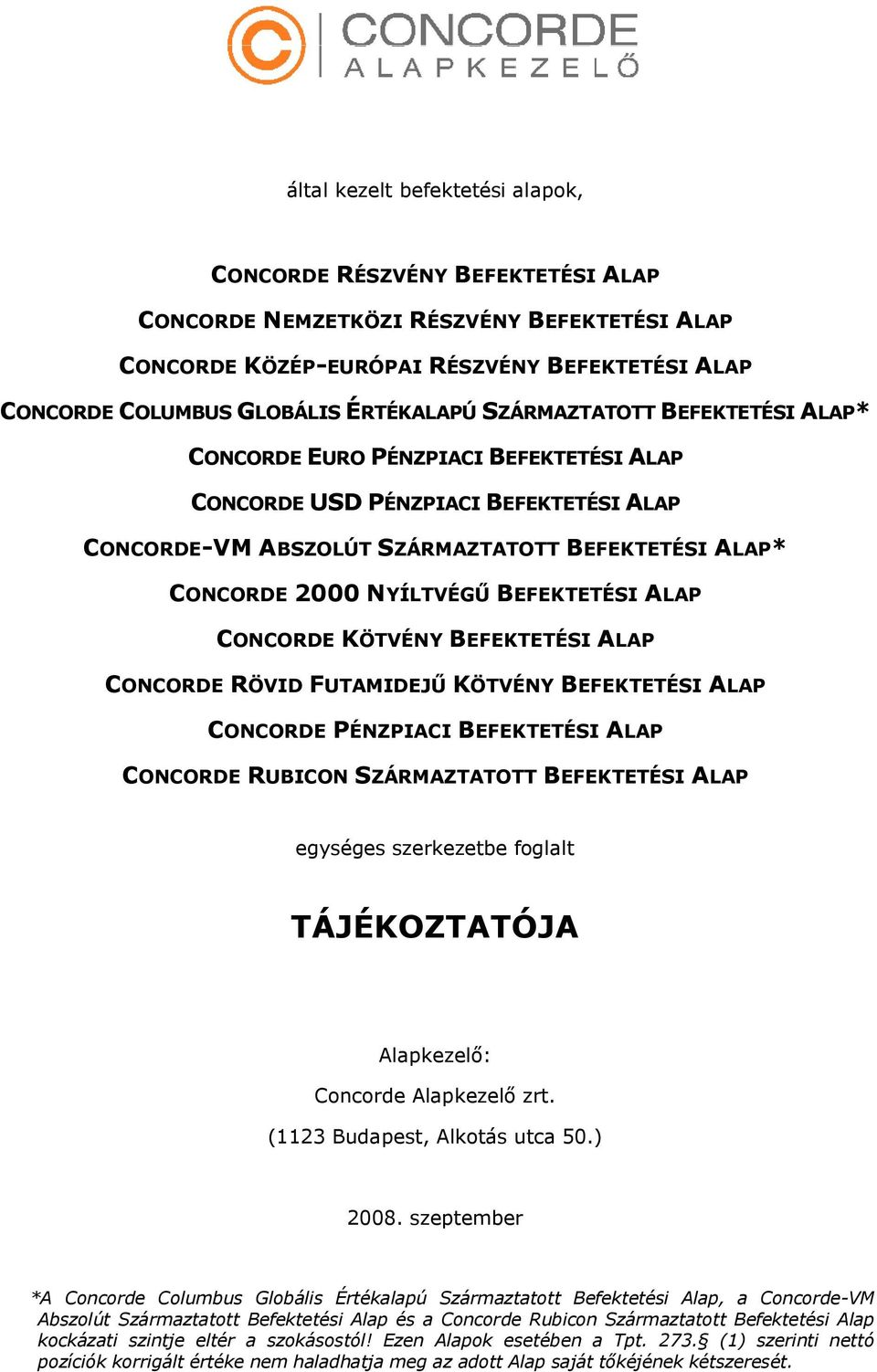 NYÍLTVÉGŰ BEFEKTETÉSI ALAP CONCORDE KÖTVÉNY BEFEKTETÉSI ALAP CONCORDE RÖVID FUTAMIDEJŰ KÖTVÉNY BEFEKTETÉSI ALAP CONCORDE PÉNZPIACI BEFEKTETÉSI ALAP CONCORDE RUBICON SZÁRMAZTATOTT BEFEKTETÉSI ALAP