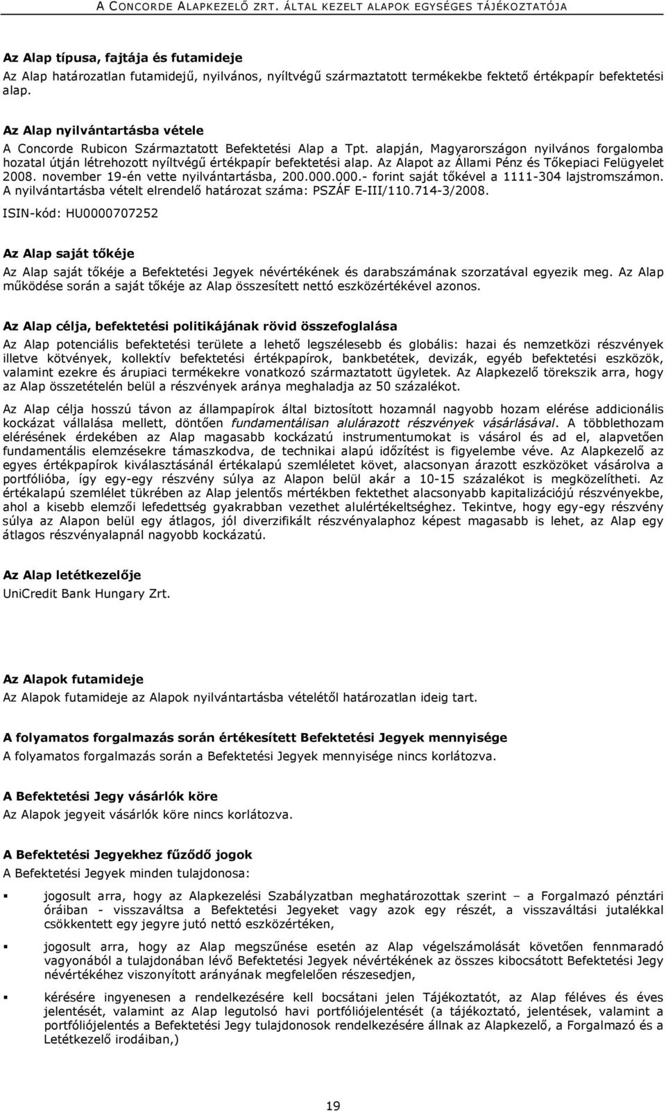 Az Alapot az Állami Pénz és Tőkepiaci Felügyelet 2008. november 19-én vette nyilvántartásba, 200.000.000.- forint saját tőkével a 1111-304 lajstromszámon.