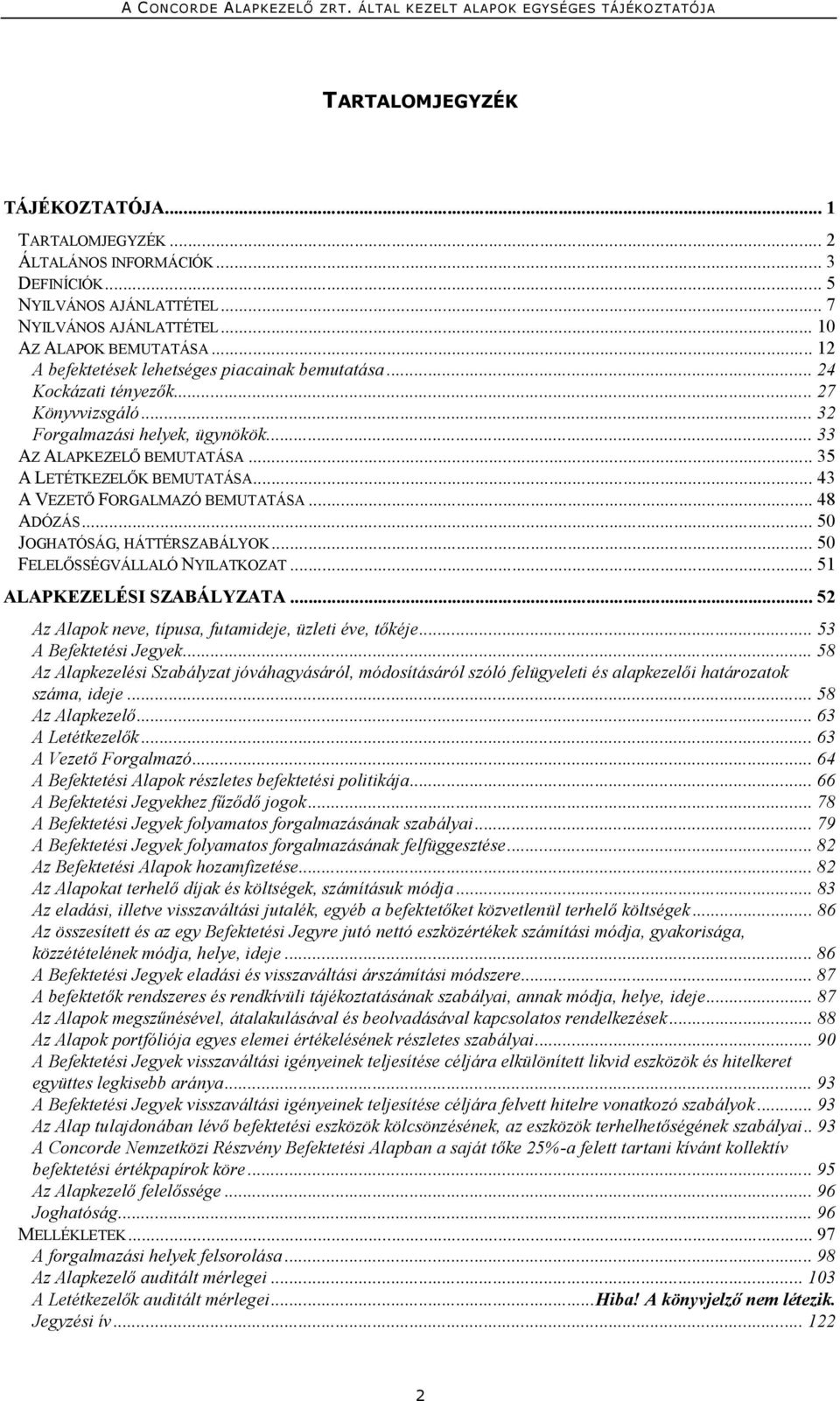 .. 43 A VEZETŐ FORGALMAZÓ BEMUTATÁSA... 48 ADÓZÁS... 50 JOGHATÓSÁG, HÁTTÉRSZABÁLYOK... 50 FELELŐSSÉGVÁLLALÓ NYILATKOZAT... 51 ALAPKEZELÉSI SZABÁLYZATA.