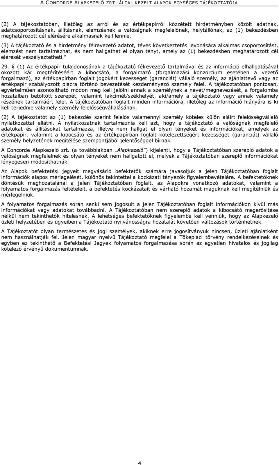 (3) A tájékoztató és a hirdetmény félrevezető adatot, téves következtetés levonására alkalmas csoportosítást, elemzést nem tartalmazhat, és nem hallgathat el olyan tényt, amely az (1) bekezdésben