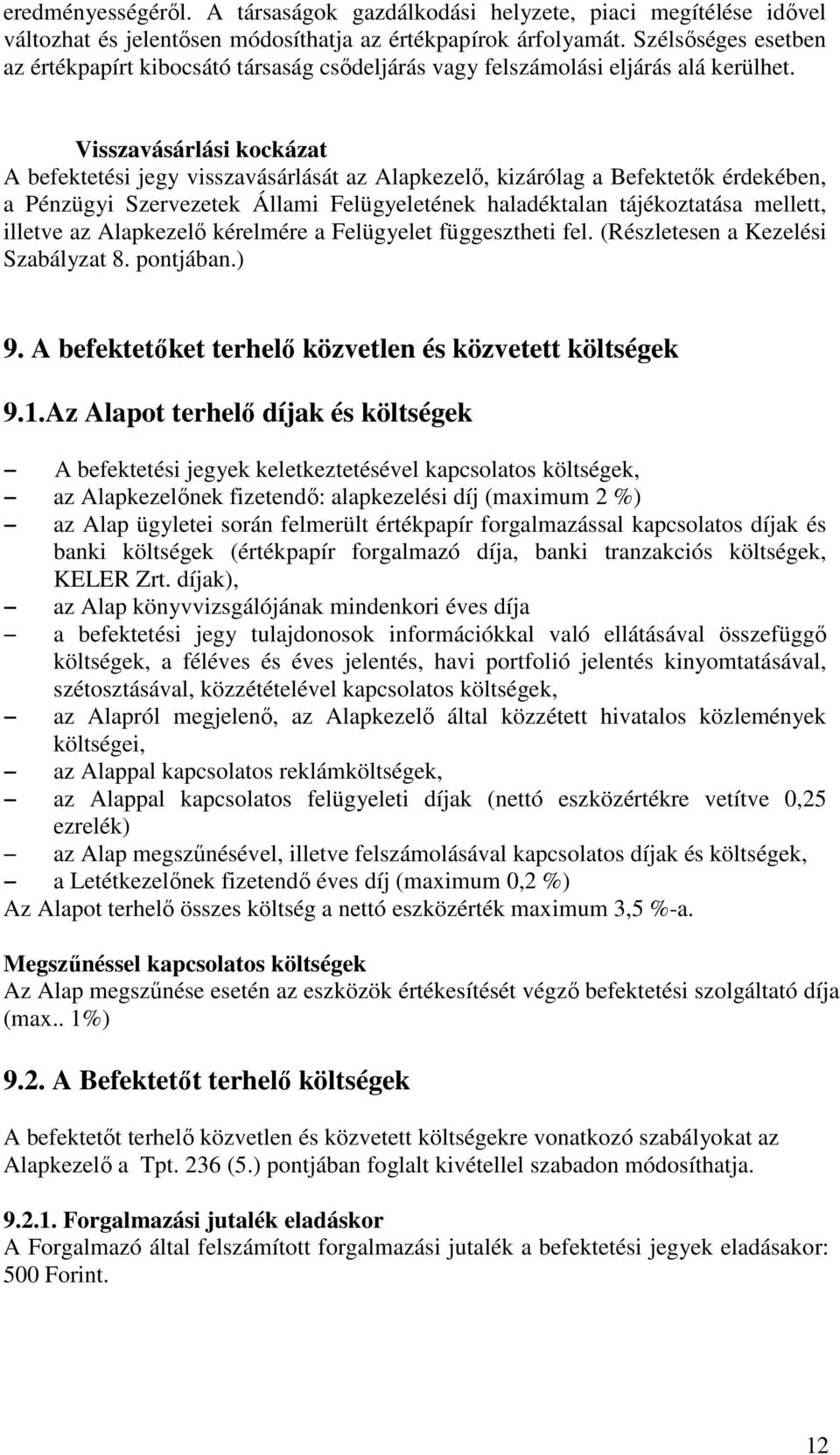 Visszavásárlási kockázat A befektetési jegy visszavásárlását az Alapkezelı, kizárólag a Befektetık érdekében, a Pénzügyi Szervezetek Állami Felügyeletének haladéktalan tájékoztatása mellett, illetve