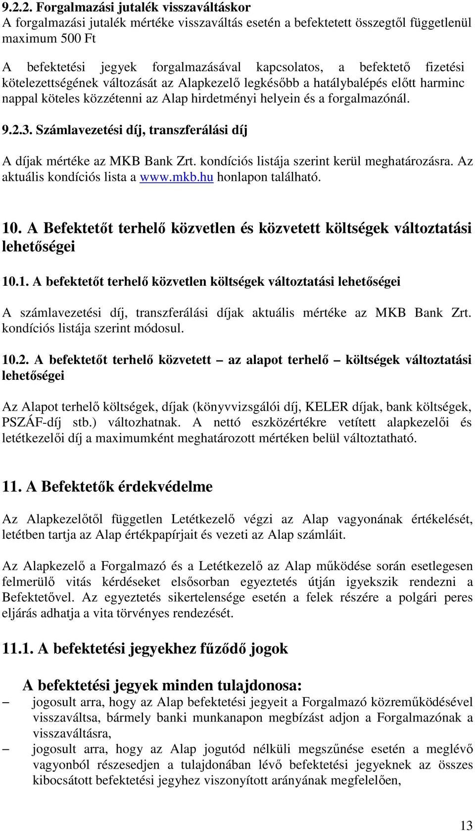 Számlavezetési díj, transzferálási díj A díjak mértéke az MKB Bank Zrt. kondíciós listája szerint kerül meghatározásra. Az aktuális kondíciós lista a www.mkb.hu honlapon található. 10.