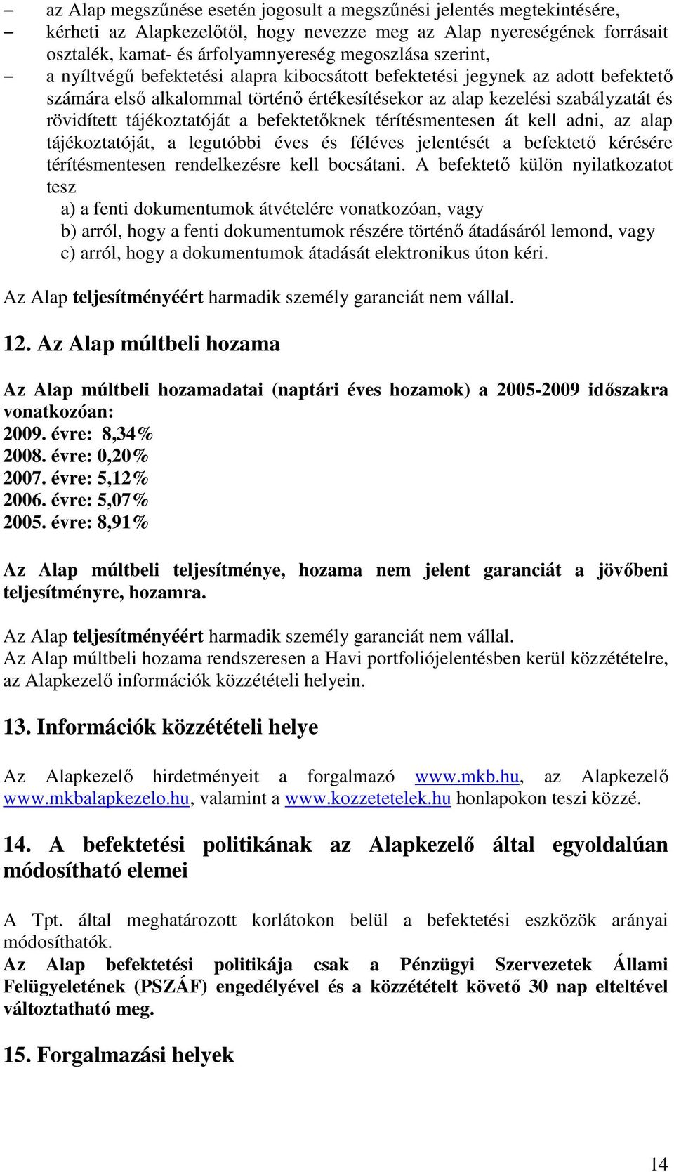 befektetıknek térítésmentesen át kell adni, az alap tájékoztatóját, a legutóbbi éves és féléves jelentését a befektetı kérésére térítésmentesen rendelkezésre kell bocsátani.