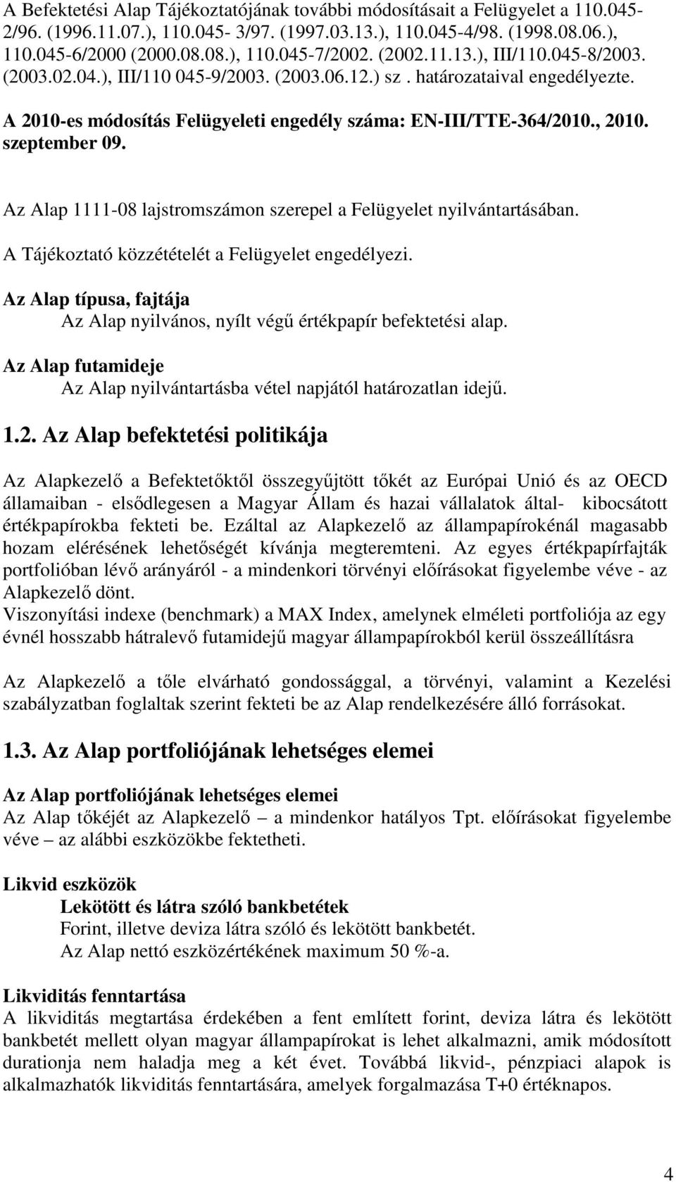 szeptember 09. Az Alap 1111-08 lajstromszámon szerepel a Felügyelet nyilvántartásában. A Tájékoztató közzétételét a Felügyelet engedélyezi.