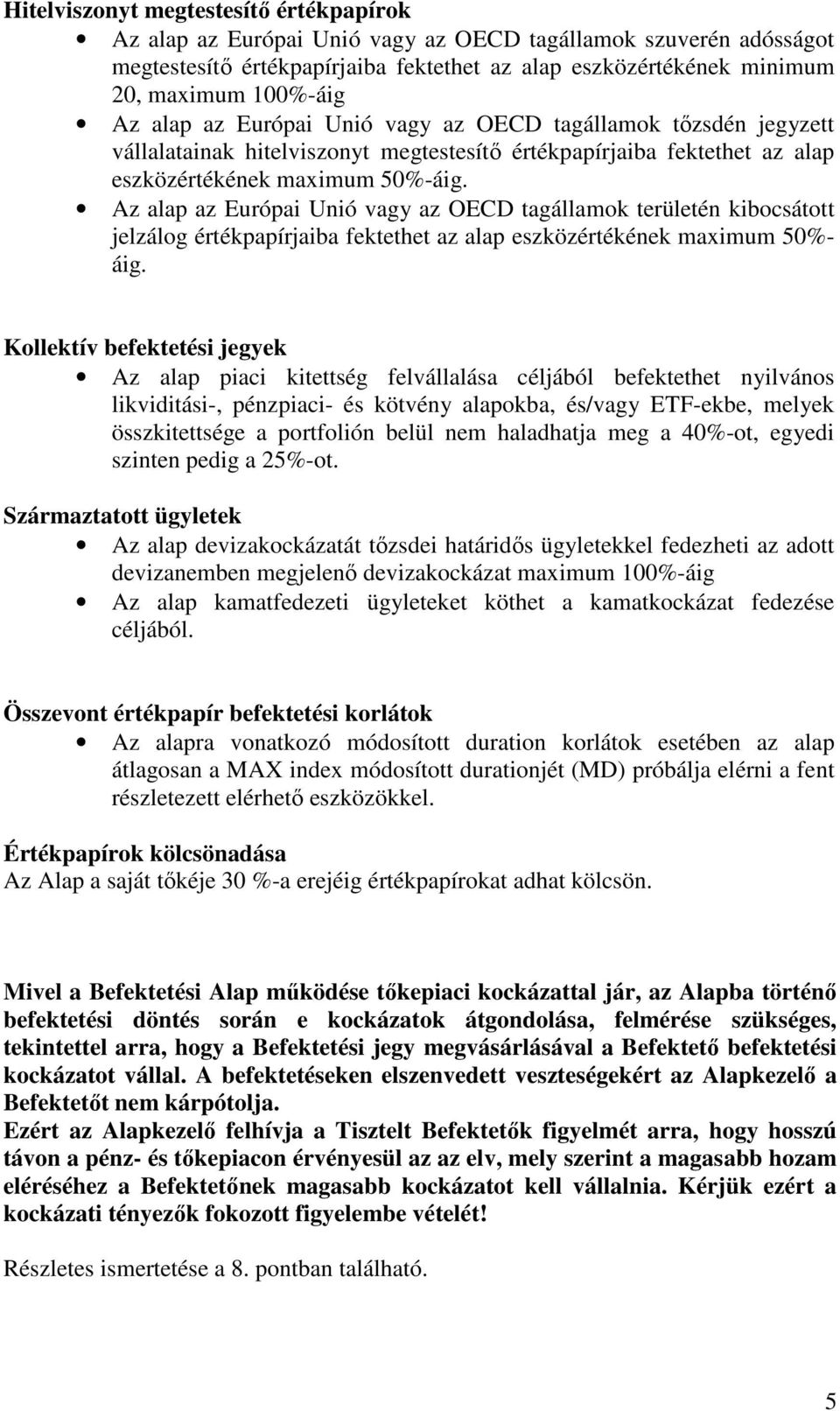 Az alap az Európai Unió vagy az OECD tagállamok területén kibocsátott jelzálog értékpapírjaiba fektethet az alap eszközértékének maximum 50%- áig.