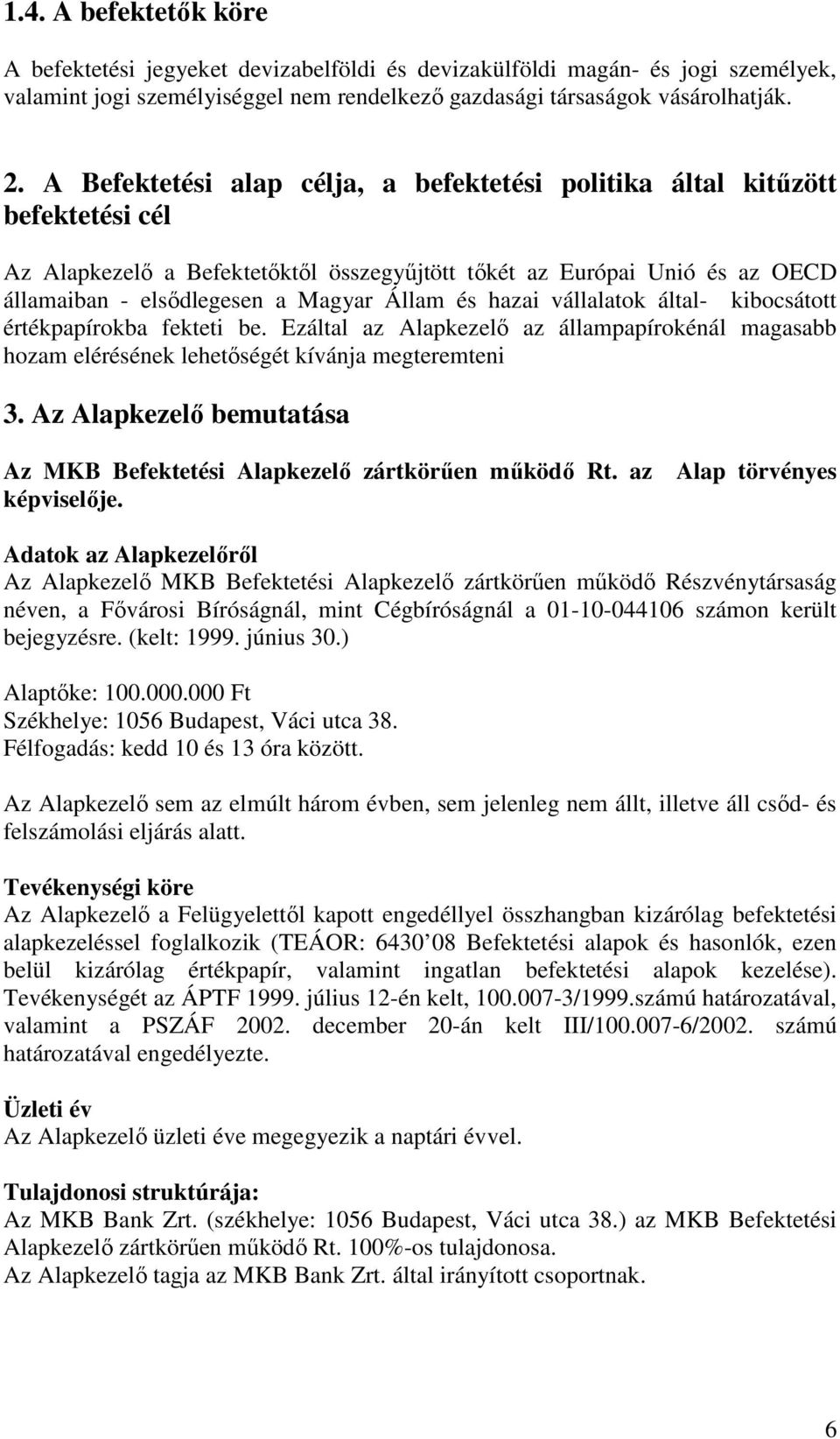 és hazai vállalatok által- kibocsátott értékpapírokba fekteti be. Ezáltal az Alapkezelı az állampapírokénál magasabb hozam elérésének lehetıségét kívánja megteremteni 3.