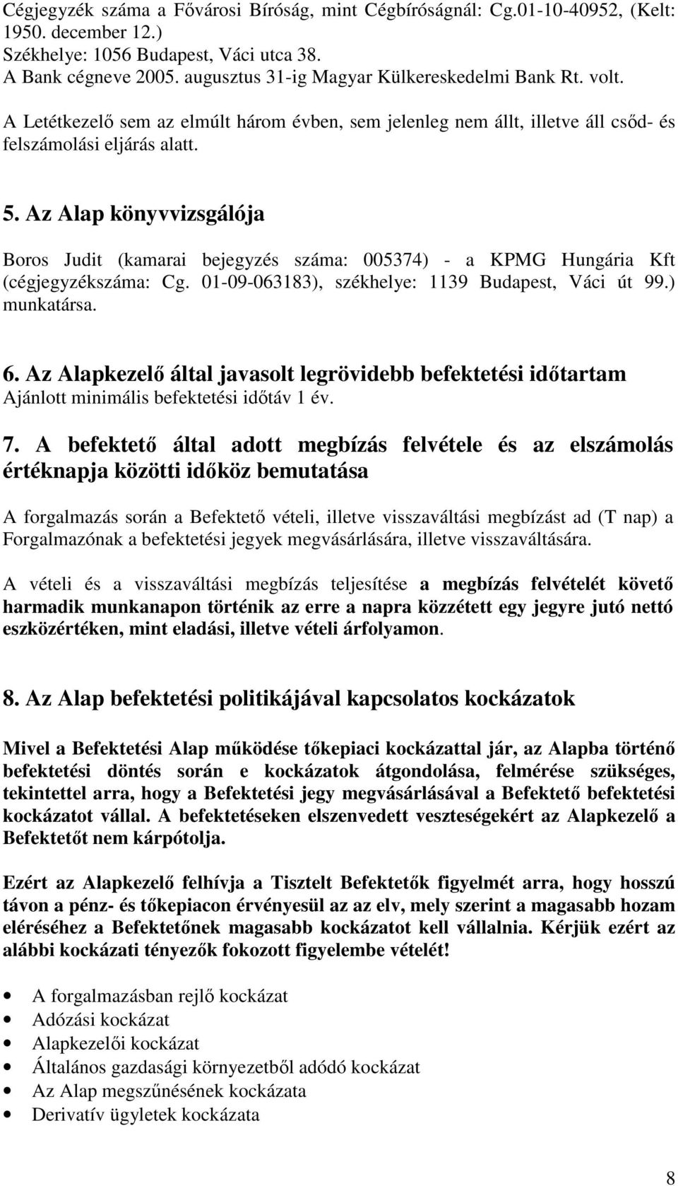 Az Alap könyvvizsgálója Boros Judit (kamarai bejegyzés száma: 005374) - a KPMG Hungária Kft (cégjegyzékszáma: Cg. 01-09-063183), székhelye: 1139 Budapest, Váci út 99.) munkatársa. 6.