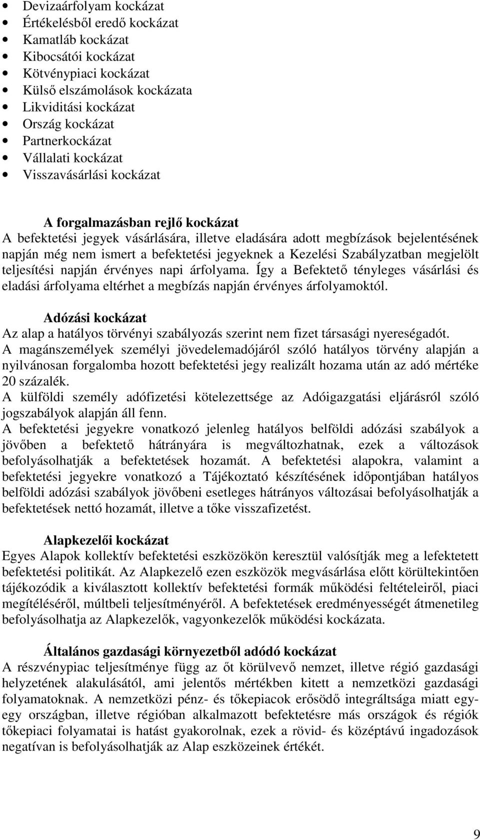 jegyeknek a Kezelési Szabályzatban megjelölt teljesítési napján érvényes napi árfolyama. Így a Befektetı tényleges vásárlási és eladási árfolyama eltérhet a megbízás napján érvényes árfolyamoktól.