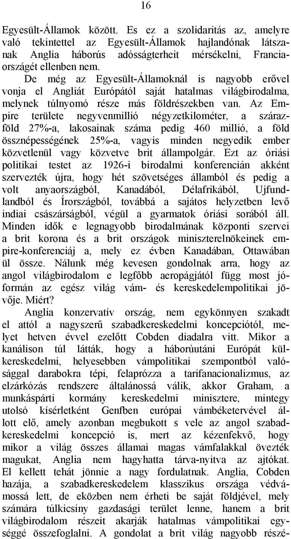 Az Empire területe negyvenmillió négyzetkilométer, a szárazföld 27%-a, lakosainak száma pedig 460 millió, a föld össznépességének 25%-a, vagyis minden negyedik ember közvetlenül vagy közvetve brit