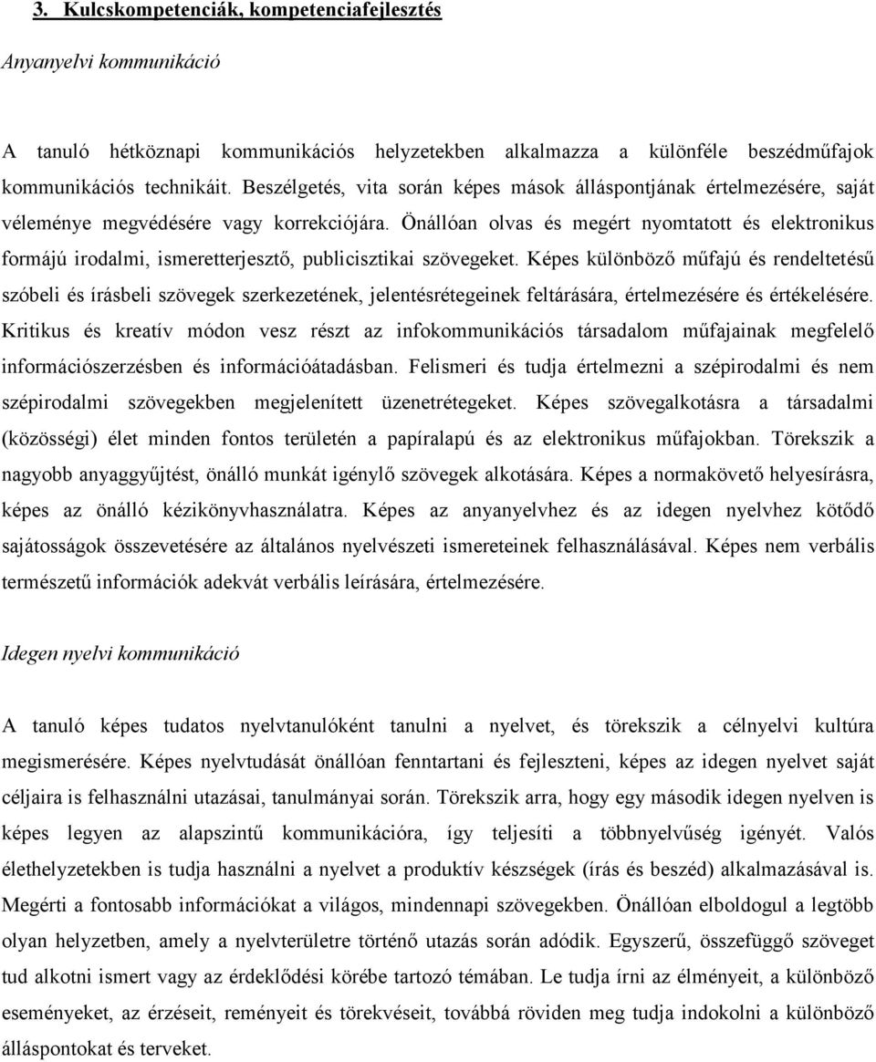 Önállóan olvas és megért nyomtatott és elektronikus formájú irodalmi, ismeretterjesztő, publicisztikai szövegeket.