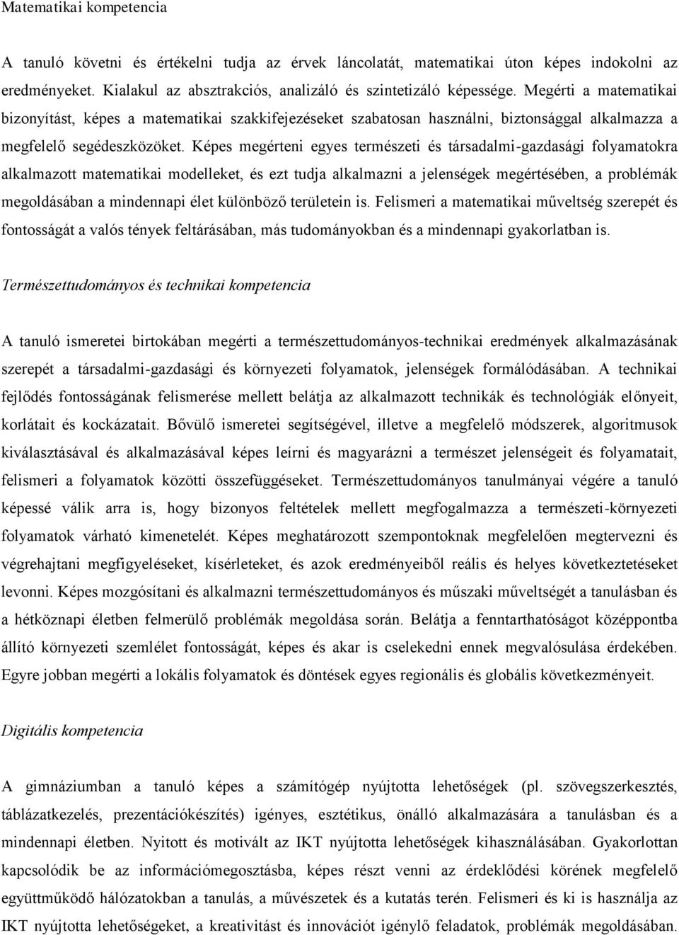 Képes megérteni egyes természeti és társadalmi-gazdasági folyamatokra alkalmazott matematikai modelleket, és ezt tudja alkalmazni a jelenségek megértésében, a problémák megoldásában a mindennapi élet