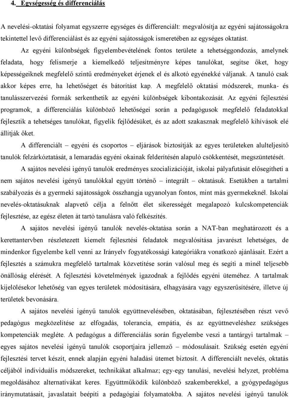 Az egyéni különbségek figyelembevételének fontos területe a tehetséggondozás, amelynek feladata, hogy felismerje a kiemelkedő teljesítményre képes tanulókat, segítse őket, hogy képességeiknek