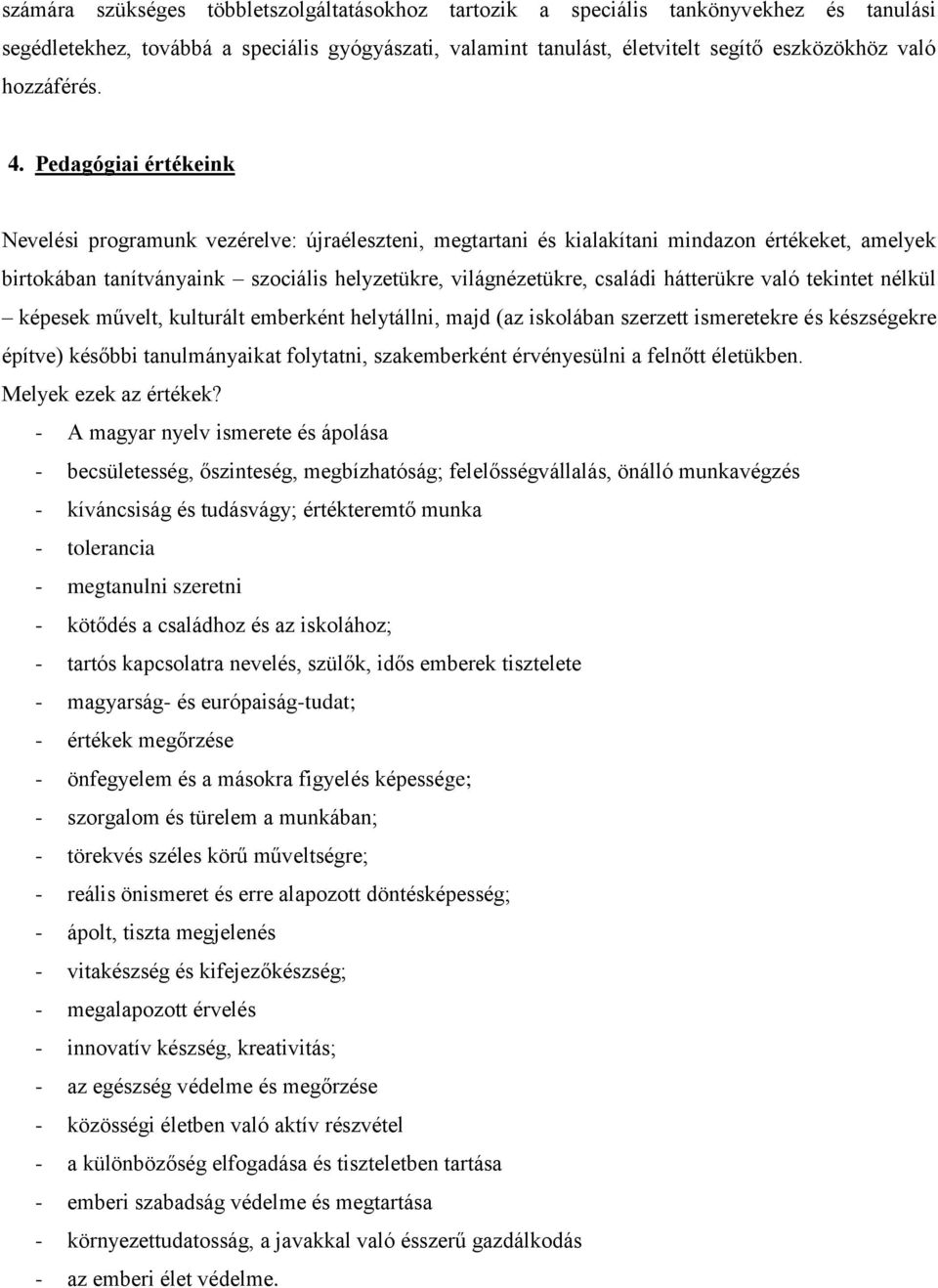 Pedagógiai értékeink Nevelési programunk vezérelve: újraéleszteni, megtartani és kialakítani mindazon értékeket, amelyek birtokában tanítványaink szociális helyzetükre, világnézetükre, családi