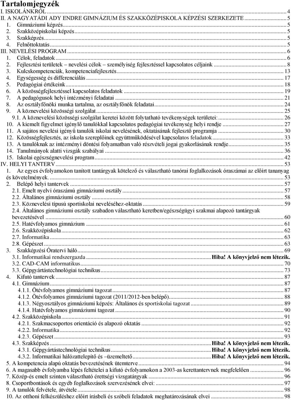 Kulcskompetenciák, kompetenciafejlesztés... 13 4. Egységesség és differenciálás... 17 5. Pedagógiai értékeink... 18 6. A közösségfejlesztéssel kapcsolatos feladatok... 19 7.