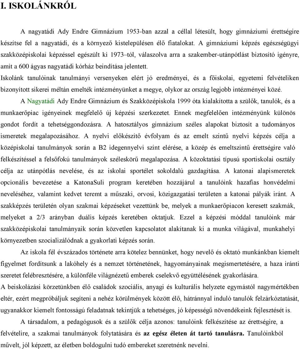 Iskolánk tanulóinak tanulmányi versenyeken elért jó eredményei, és a főiskolai, egyetemi felvételiken bizonyított sikerei méltán emelték intézményünket a megye, olykor az ország legjobb intézményei