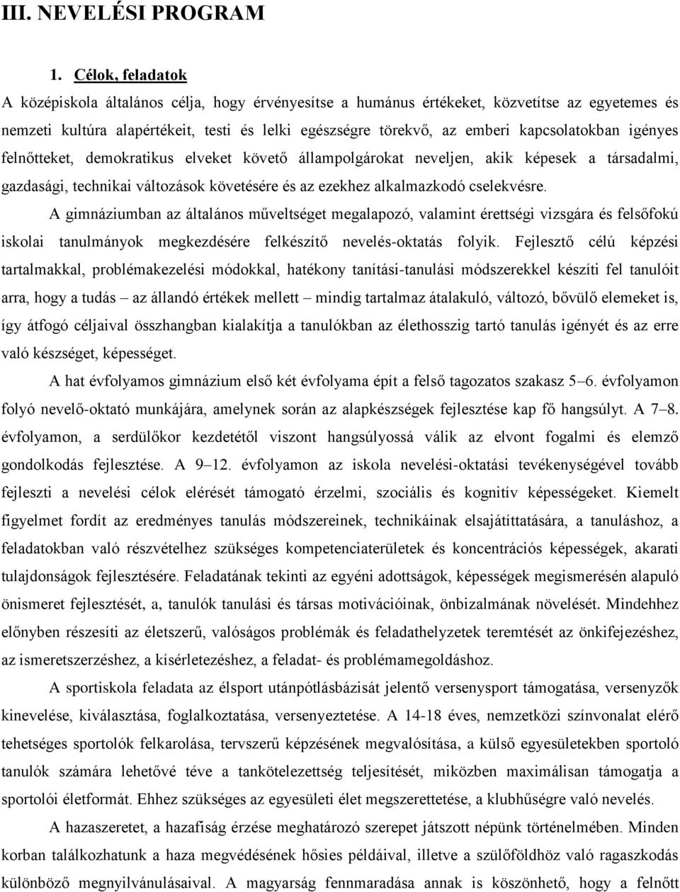 kapcsolatokban igényes felnőtteket, demokratikus elveket követő állampolgárokat neveljen, akik képesek a társadalmi, gazdasági, technikai változások követésére és az ezekhez alkalmazkodó cselekvésre.