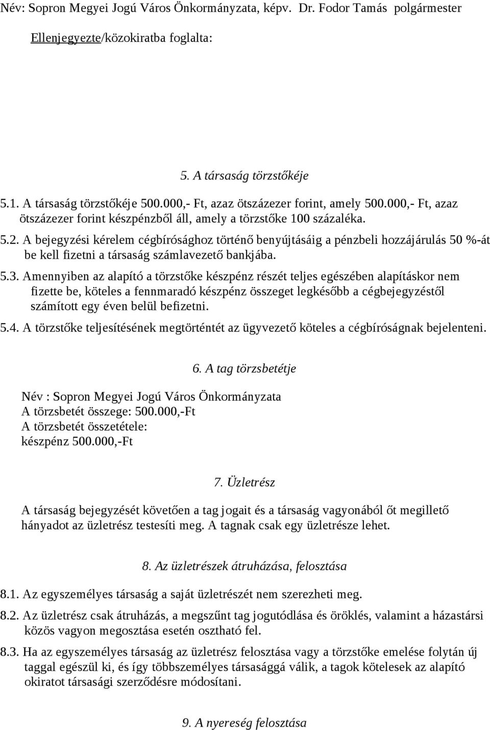 A bejegyzési kérelem cégbírósághoz történő benyújtásáig a pénzbeli hozzájárulás 50 %-át be kell fizetni a társaság számlavezető bankjába. 5.3.