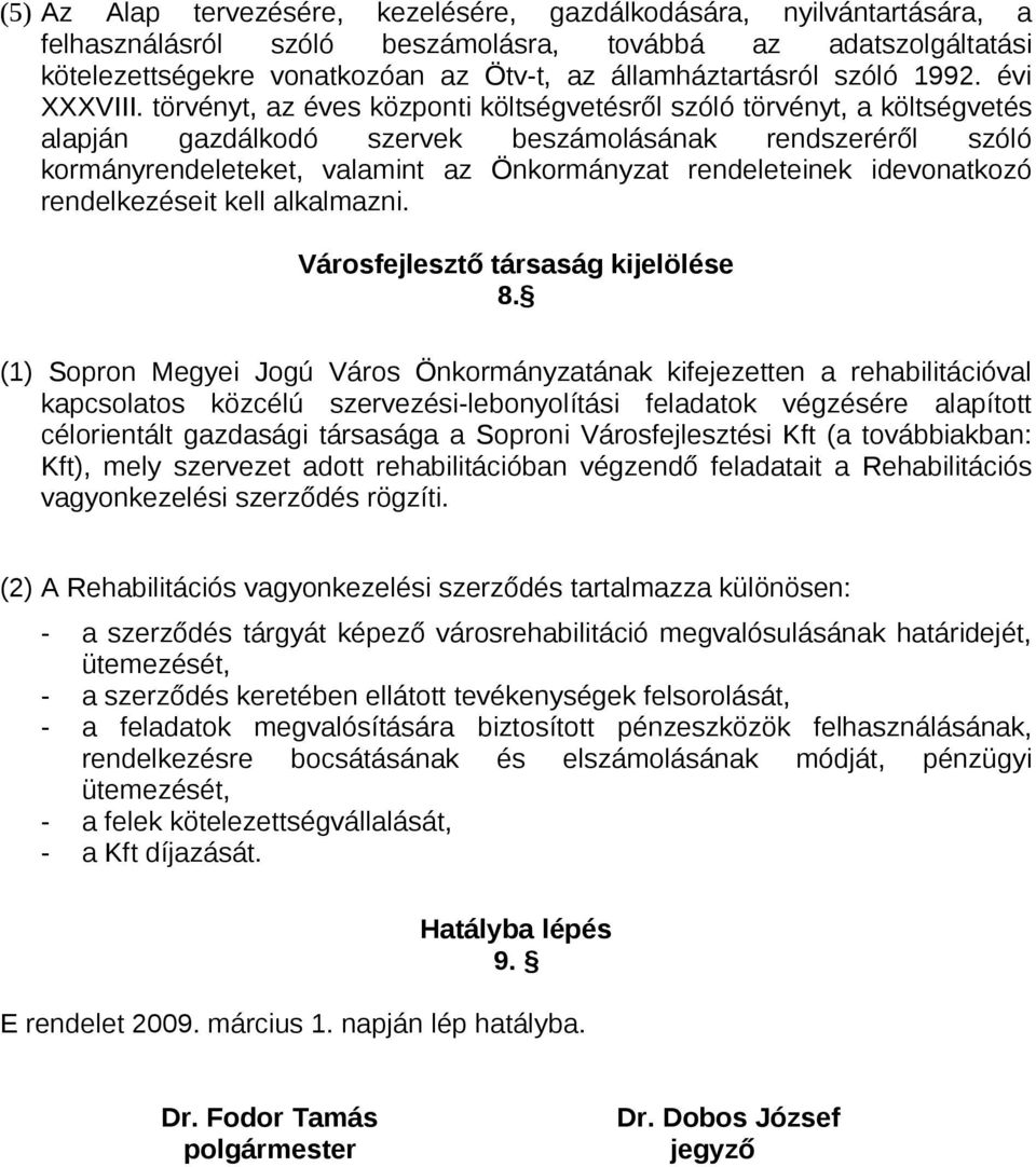 törvényt, az éves központi költségvetésről szóló törvényt, a költségvetés alapján gazdálkodó szervek beszámolásának rendszeréről szóló kormányrendeleteket, valamint az Önkormányzat rendeleteinek