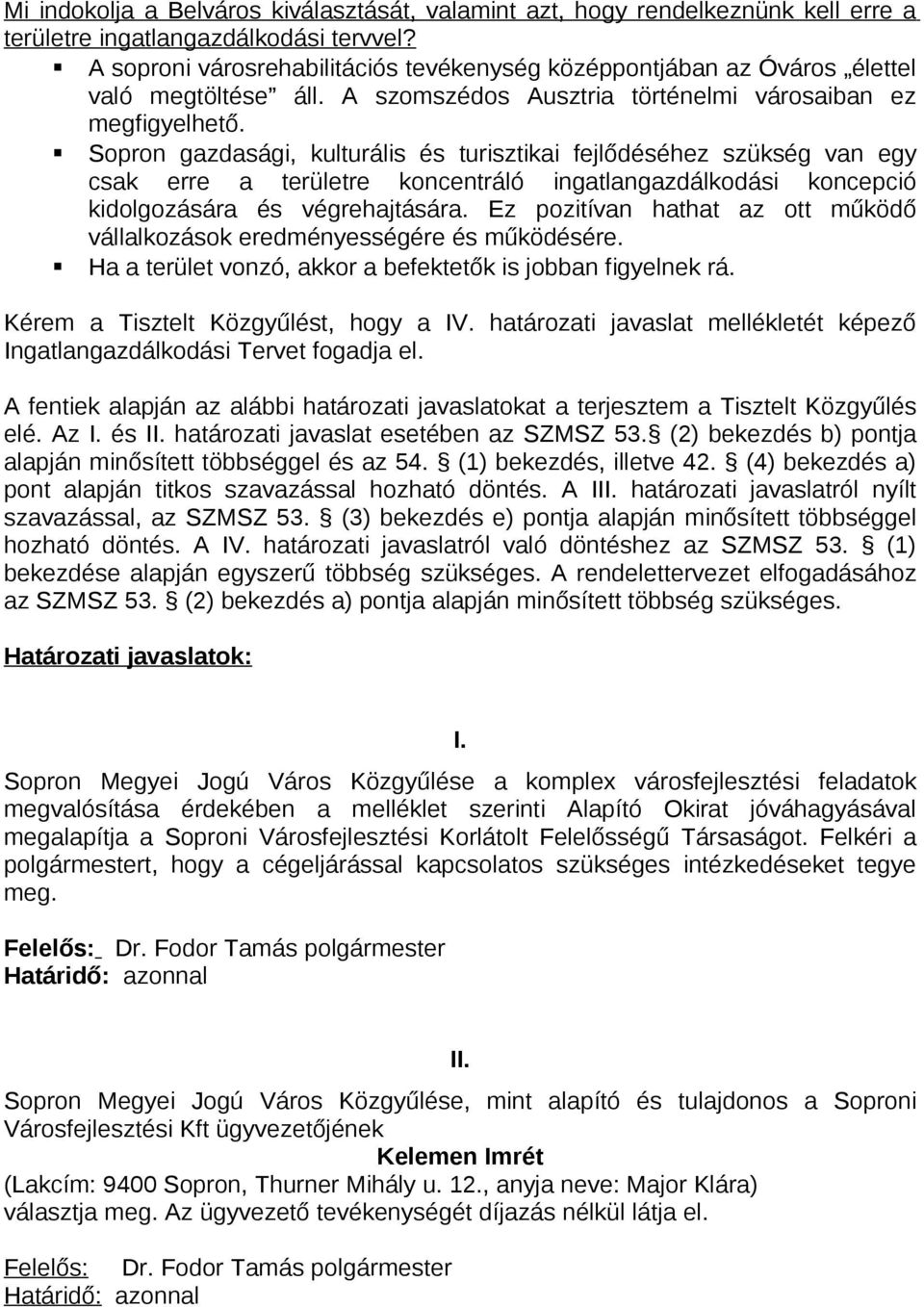 Sopron gazdasági, kulturális és turisztikai fejlődéséhez szükség van egy csak erre a területre koncentráló ingatlangazdálkodási koncepció kidolgozására és végrehajtására.