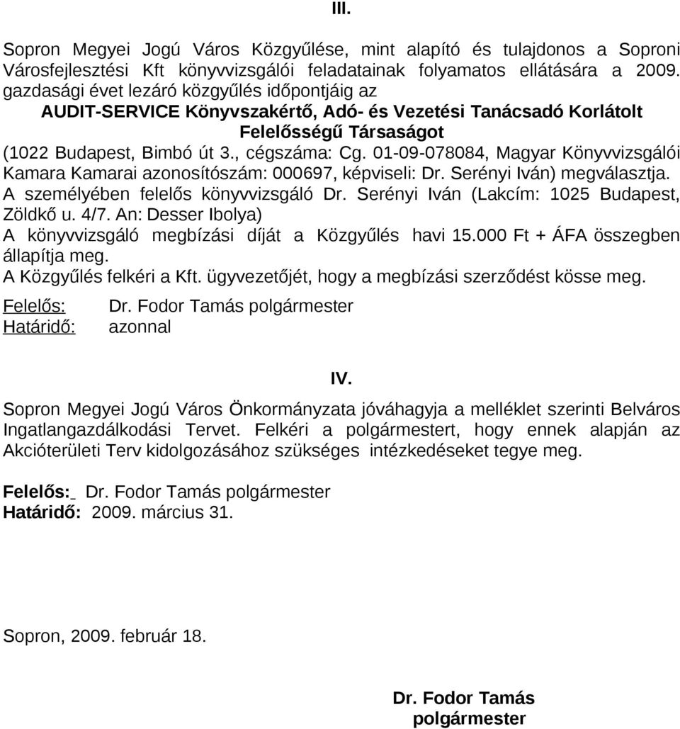 01-09-078084, Magyar Könyvvizsgálói Kamara Kamarai azonosítószám: 000697, képviseli: Dr. Serényi Iván) megválasztja. A személyében felelős könyvvizsgáló Dr.
