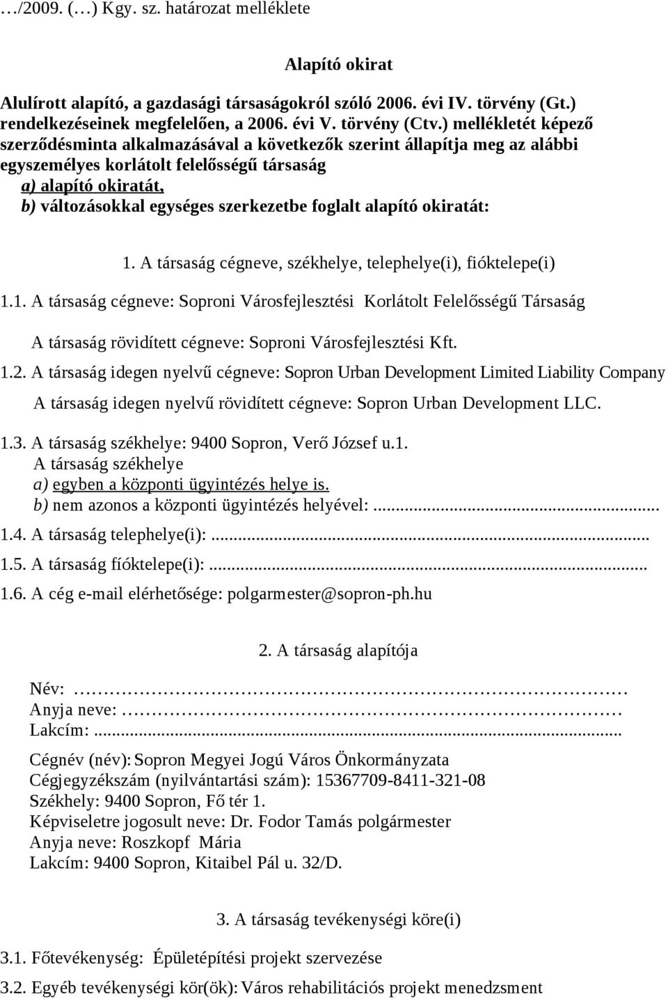 foglalt alapító okiratát: 1. A társaság cégneve, székhelye, telephelye(i), fióktelepe(i) 1.1. A társaság cégneve: Soproni Városfejlesztési Korlátolt Felelősségű Társaság A társaság rövidített cégneve: Soproni Városfejlesztési Kft.