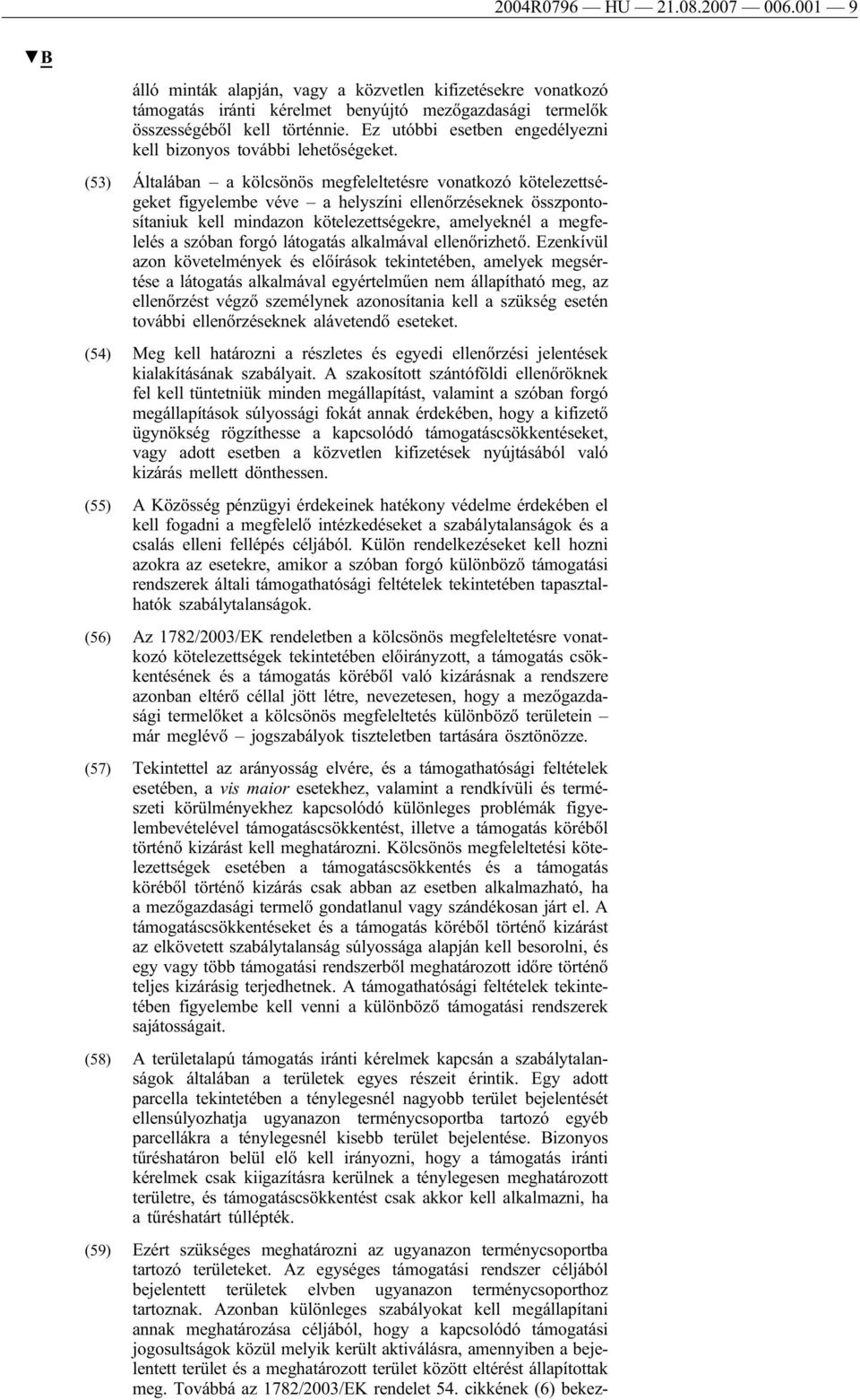 (53) Általában a kölcsönös megfeleltetésre vonatkozó kötelezettségeket figyelembe véve a helyszíni ellenőrzéseknek összpontosítaniuk kell mindazon kötelezettségekre, amelyeknél a megfelelés a szóban