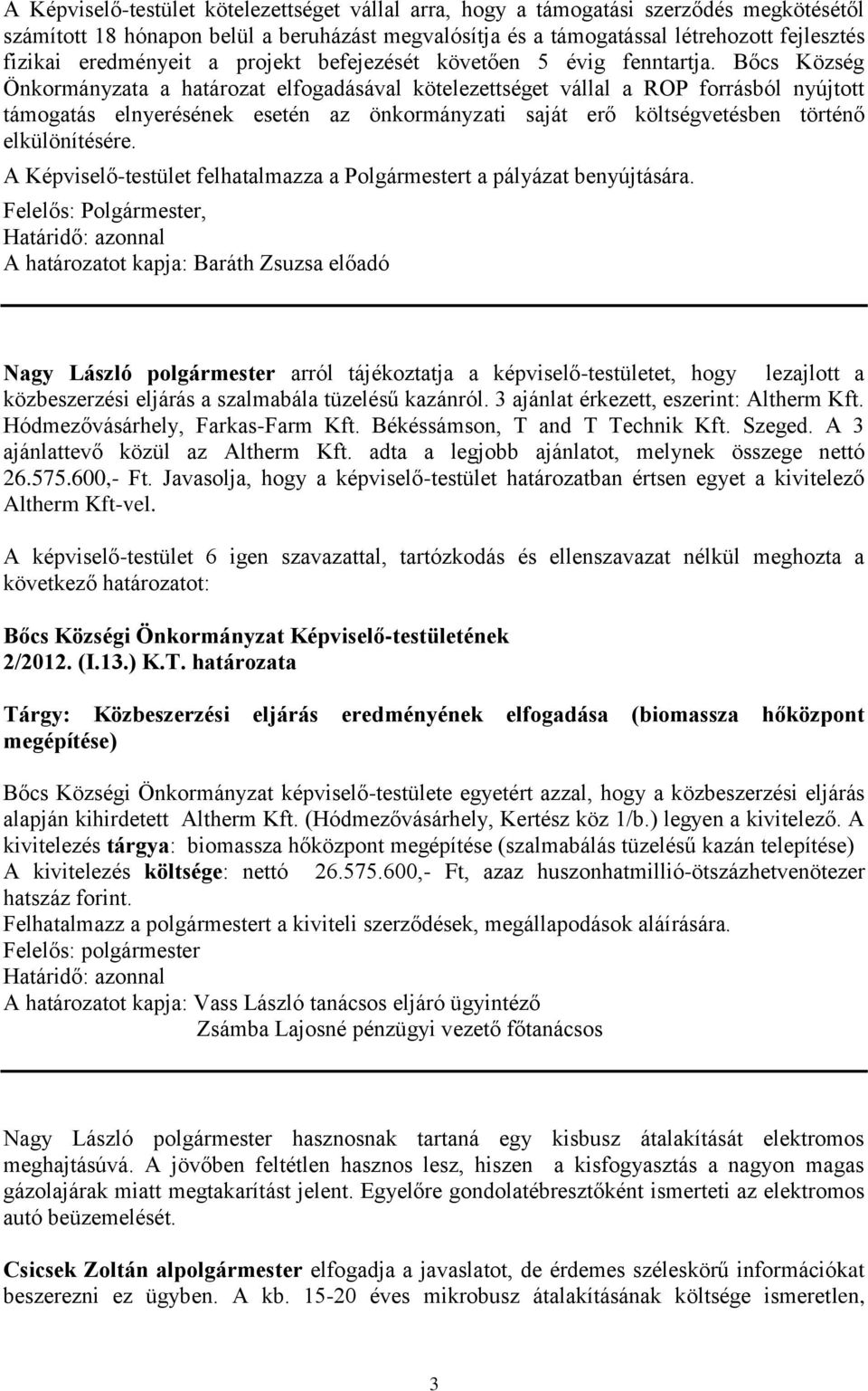 Bőcs Község Önkormányzata a határozat elfogadásával kötelezettséget vállal a ROP forrásból nyújtott támogatás elnyerésének esetén az önkormányzati saját erő költségvetésben történő elkülönítésére.