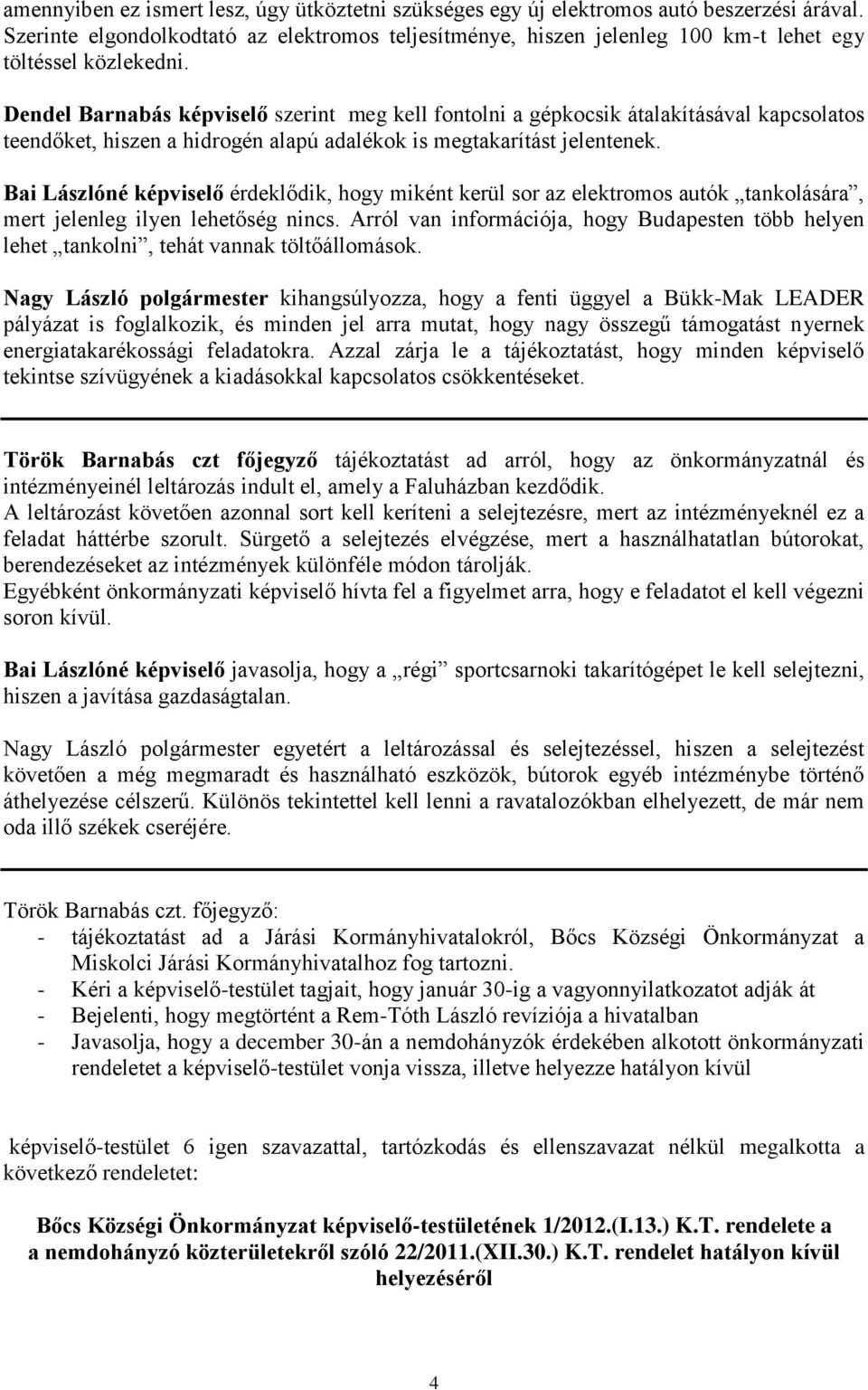 Dendel Barnabás képviselő szerint meg kell fontolni a gépkocsik átalakításával kapcsolatos teendőket, hiszen a hidrogén alapú adalékok is megtakarítást jelentenek.