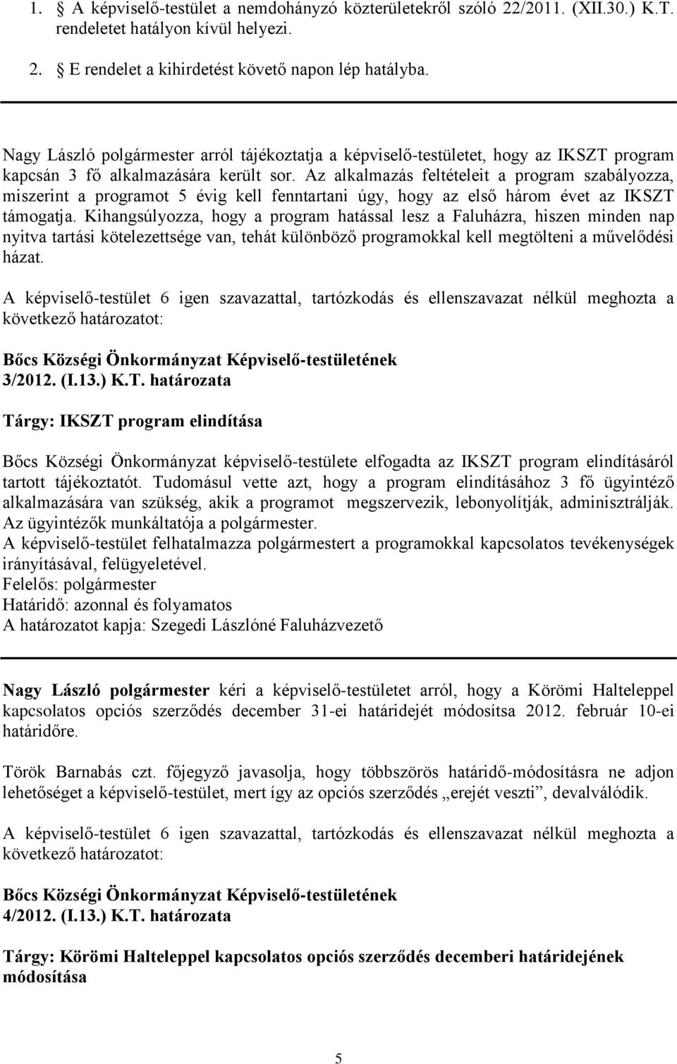 Az alkalmazás feltételeit a program szabályozza, miszerint a programot 5 évig kell fenntartani úgy, hogy az első három évet az IKSZT támogatja.