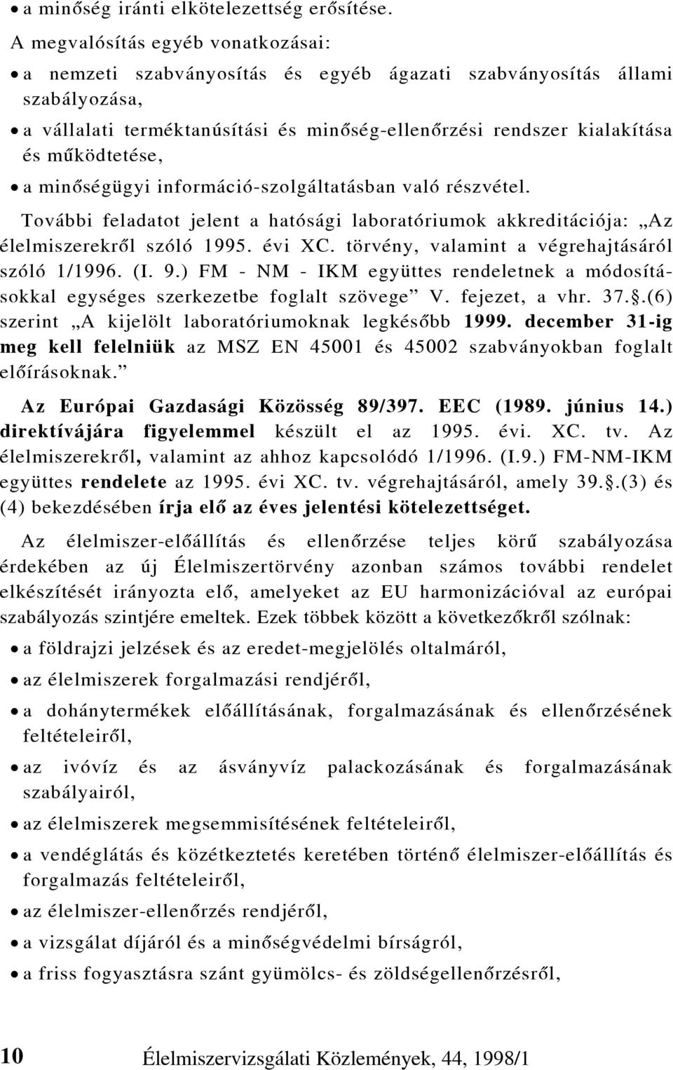 mûködtetése, a minõségügyi információ-szolgáltatásban való részvétel. További feladatot jelent a hatósági laboratóriumok akkreditációja: Az élelmiszerekrõl szóló 1995. évi XC.