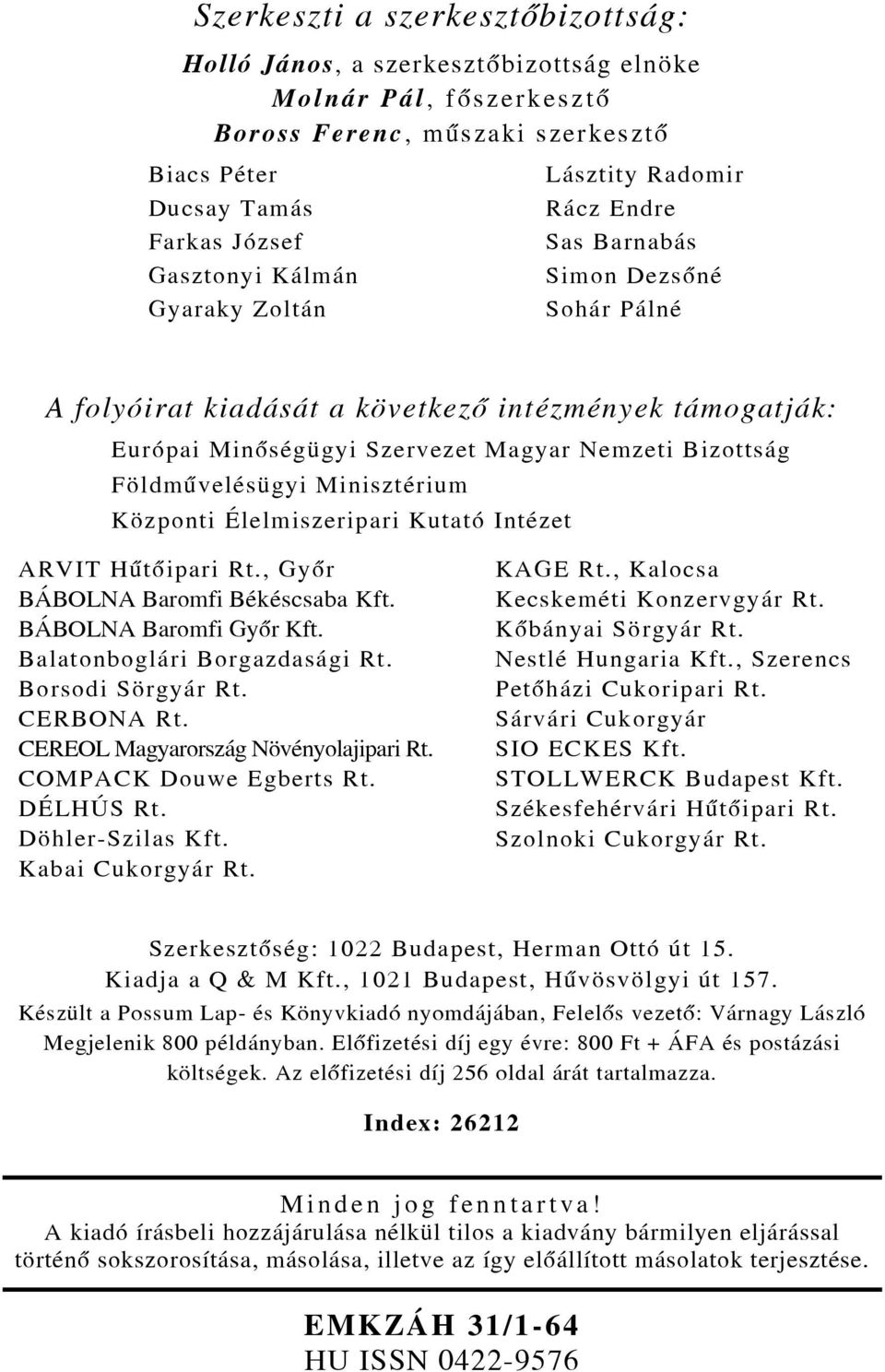 Földmûvelésügyi Minisztérium Központi Élelmiszeripari Kutató Intézet ARVIT Hûtõipari Rt., Gyõr BÁBOLNA Baromfi Békéscsaba Kft. BÁBOLNA Baromfi Gyõr Kft. Balatonboglári Borgazdasági Rt.