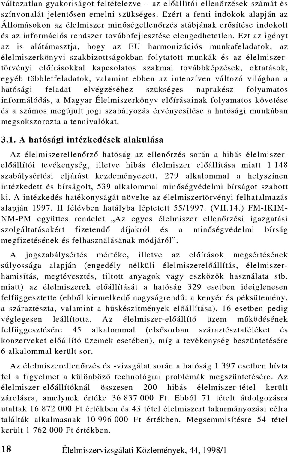 Ezt az igényt az is alátámasztja, hogy az EU harmonizációs munkafeladatok, az élelmiszerkönyvi szakbizottságokban folytatott munkák és az élelmiszertörvényi elõírásokkal kapcsolatos szakmai