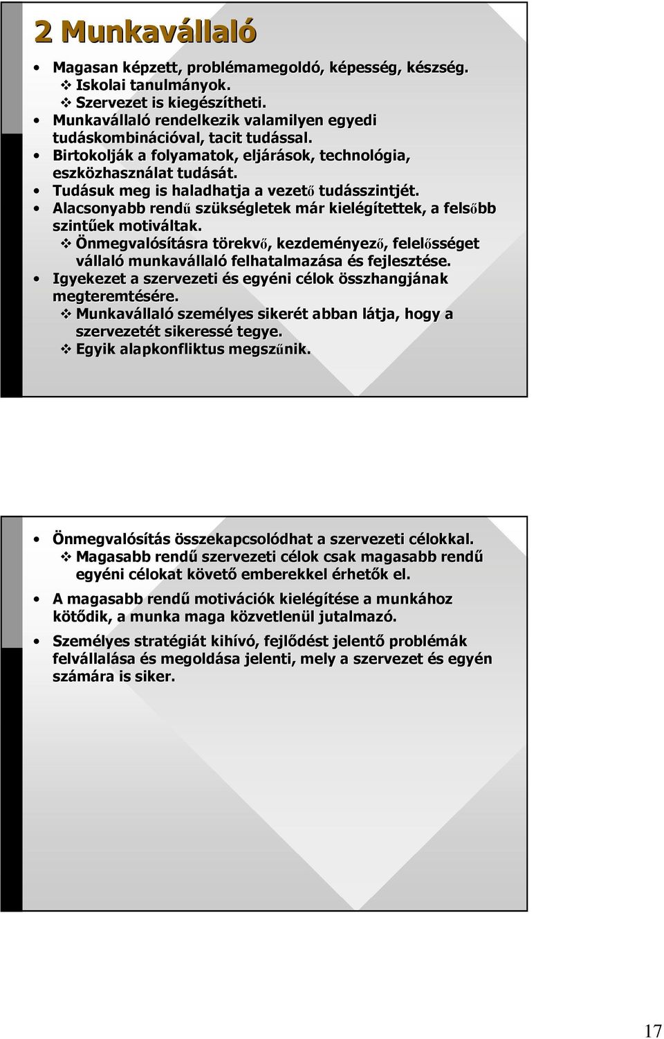 Tudásuk meg is haladhatja a vezetı tudásszintj sszintjét. t. Alacsonyabb rendő szüks kségletek már m r kielégítettek, a felsıbb szintőek motiváltak.