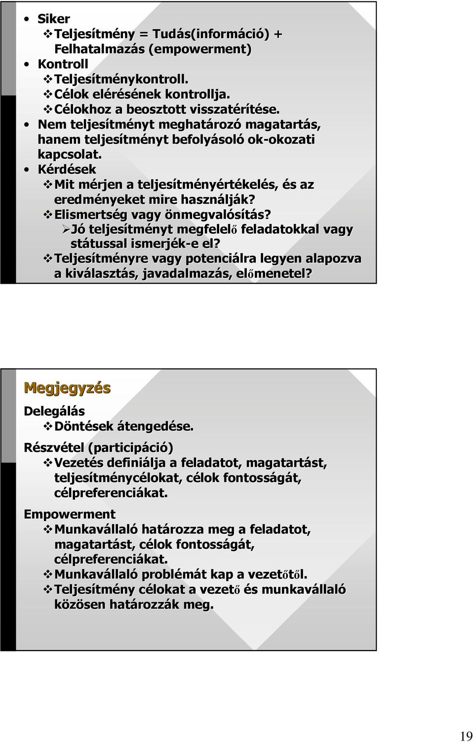 Kérdések Mit mérjen m a teljesítm tményértékelés, és s az eredményeket mire használj lják? Elismertség g vagy önmegvalósítás?