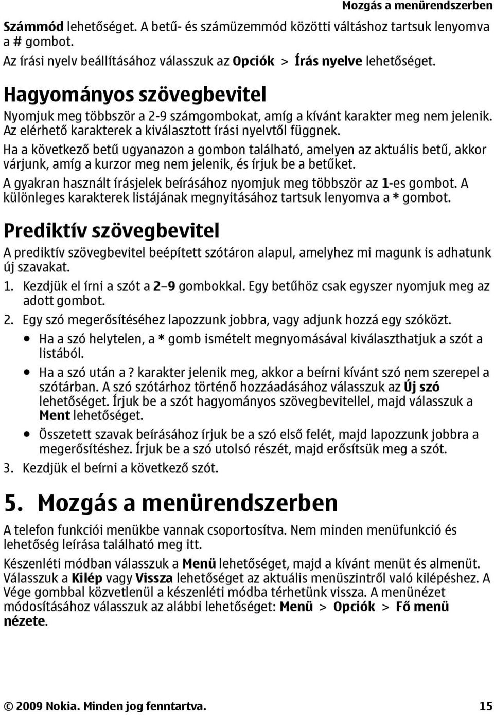 Ha a következő betű ugyanazon a gombon található, amelyen az aktuális betű, akkor várjunk, amíg a kurzor meg nem jelenik, és írjuk be a betűket.