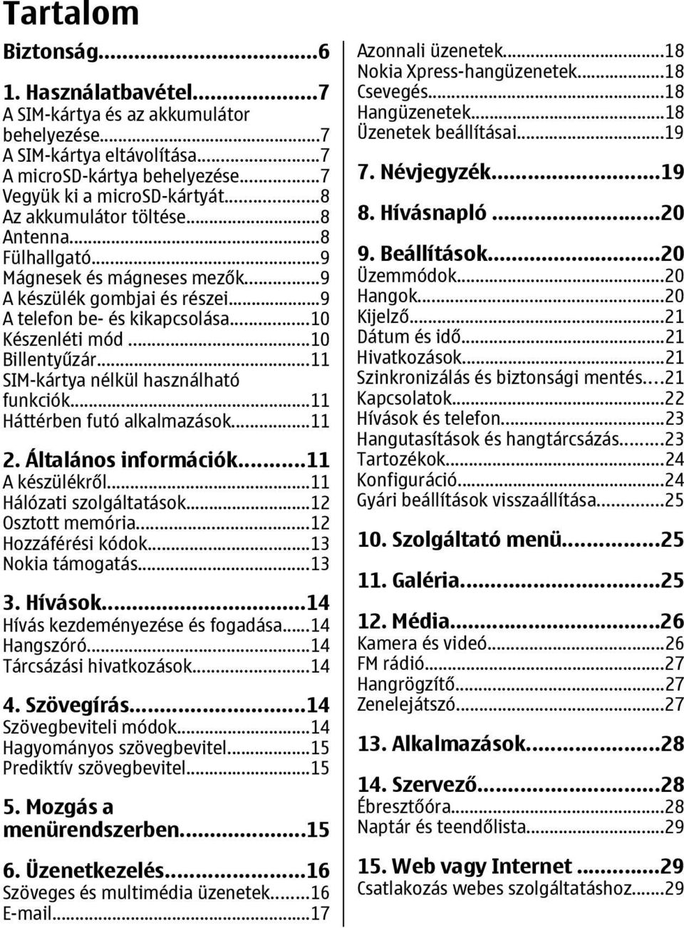 ..11 SIM-kártya nélkül használható funkciók...11 Háttérben futó alkalmazások...11 2. Általános információk...11 A készülékről...11 Hálózati szolgáltatások...12 Osztott memória...12 Hozzáférési kódok.